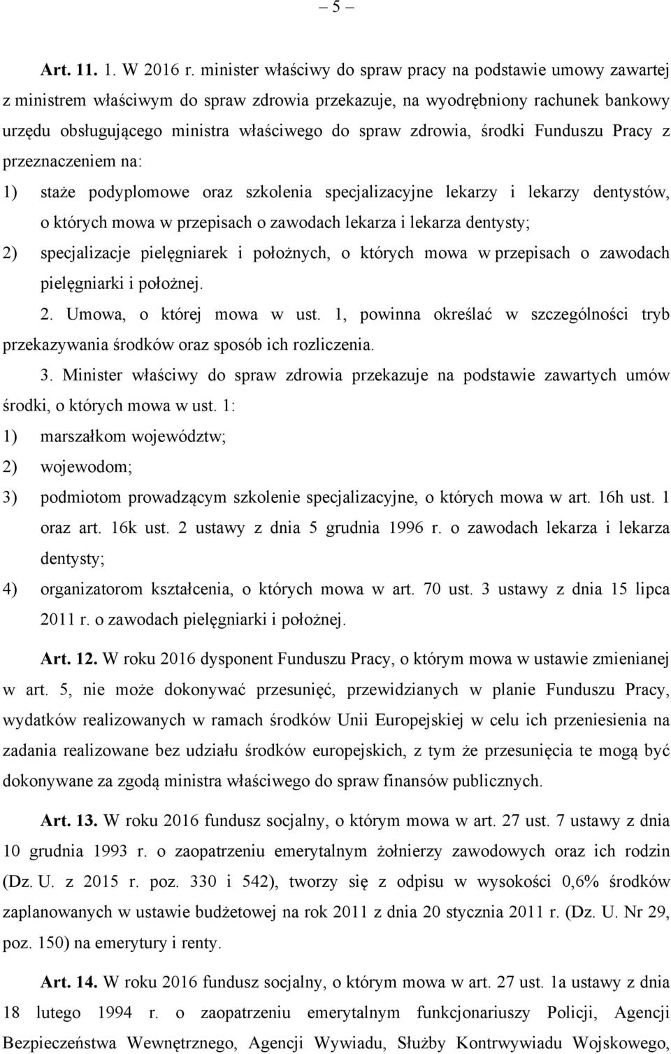 zdrowia, środki Funduszu Pracy z przeznaczeniem na: 1) staże podyplomowe oraz szkolenia specjalizacyjne lekarzy i lekarzy dentystów, o których mowa w przepisach o zawodach lekarza i lekarza dentysty;