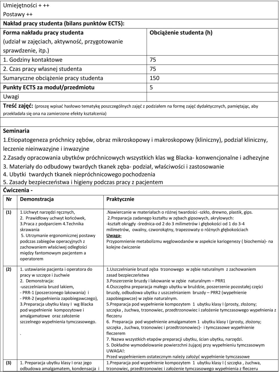 Czas pracy własnej studenta 75 Sumaryczne obciążenie pracy studenta 150 Punkty ECTS za moduł/przedmiotu 5 Uwagi Treść zajęć: (proszę wpisać hasłowo tematykę poszczególnych zajęć z podziałem na formę