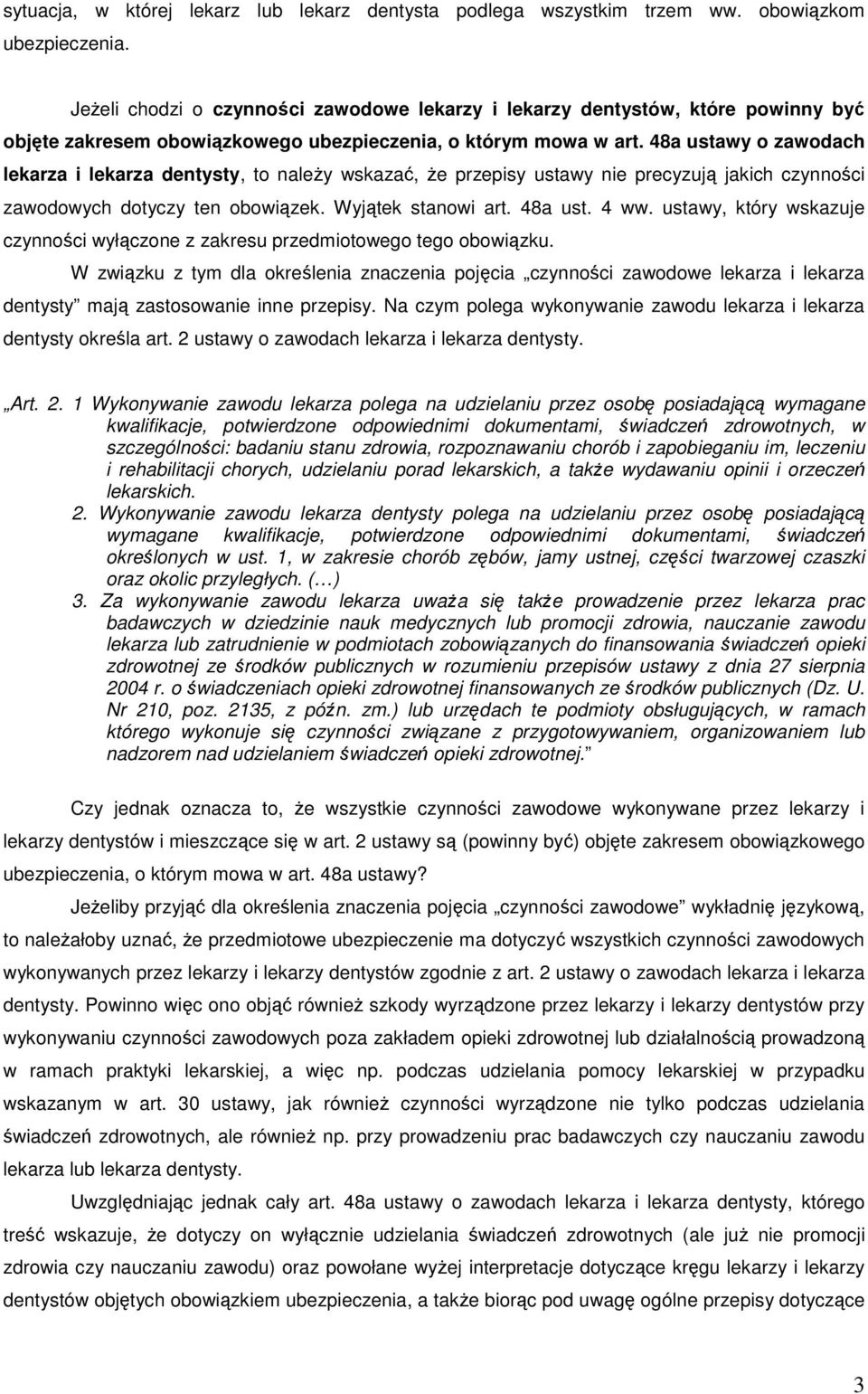 48a ustawy o zawodach lekarza i lekarza dentysty, to naleŝy wskazać, Ŝe przepisy ustawy nie precyzują jakich czynności zawodowych dotyczy ten obowiązek. Wyjątek stanowi art. 48a ust. 4 ww.