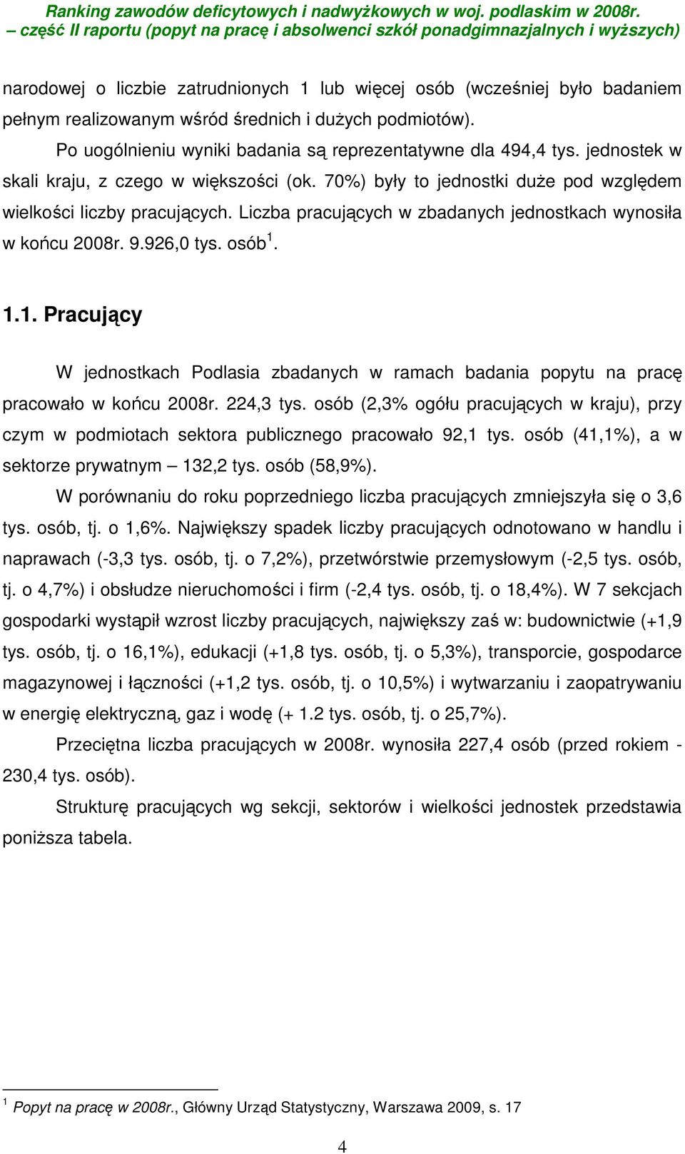 926,0 tys. osób 1. 1.1. Pracujący W jednostkach Podlasia zbadanych w ramach badania popytu na pracę pracowało w końcu 2008r. 224,3 tys.
