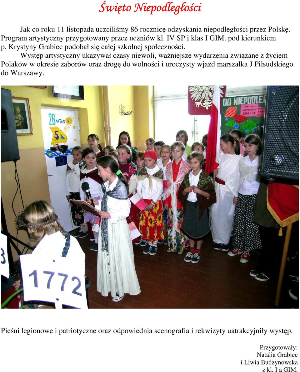 Występ artystyczny ukazywał czasy niewoli, waŝniejsze wydarzenia związane z Ŝyciem Polaków w okresie zaborów oraz drogę do wolności i uroczysty wjazd