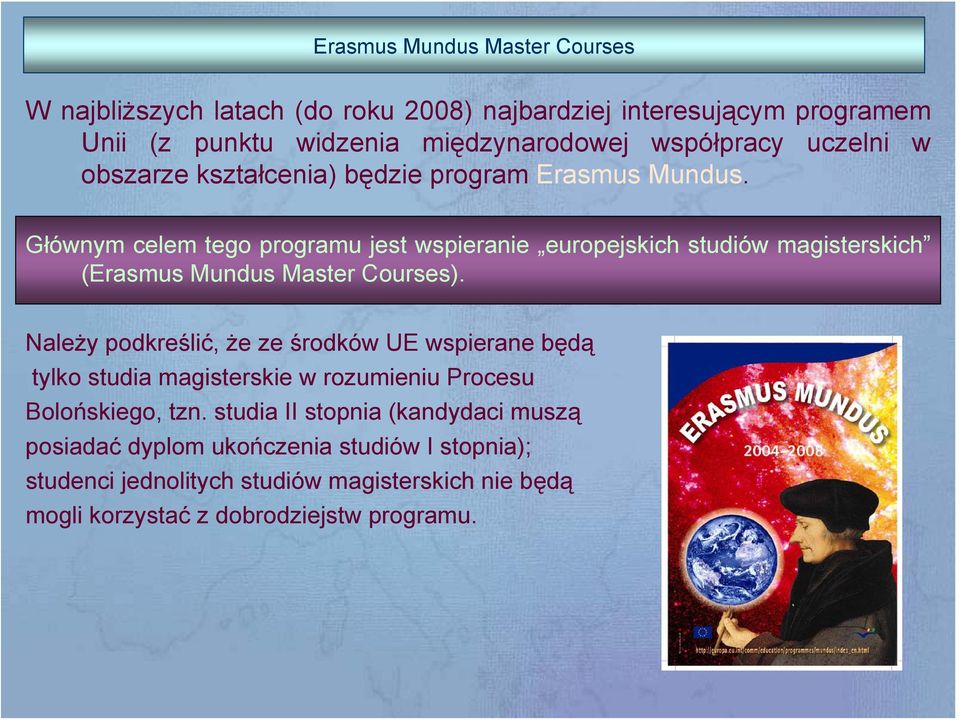 Głównym celem tego programu jest wspieranie europejskich studiów magisterskich (Erasmus Mundus Master Courses).