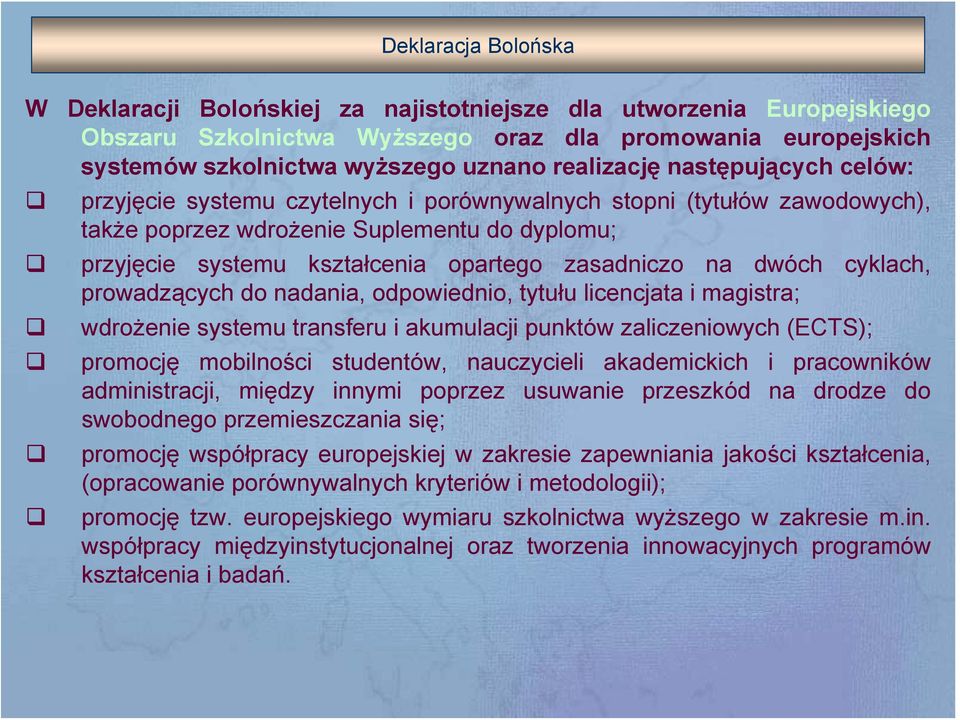 zasadniczo na dwóch cyklach, prowadzących do nadania, odpowiednio, tytułu licencjata i magistra; wdrożenie systemu transferu i akumulacji punktów zaliczeniowych (ECTS); promocję mobilności studentów,