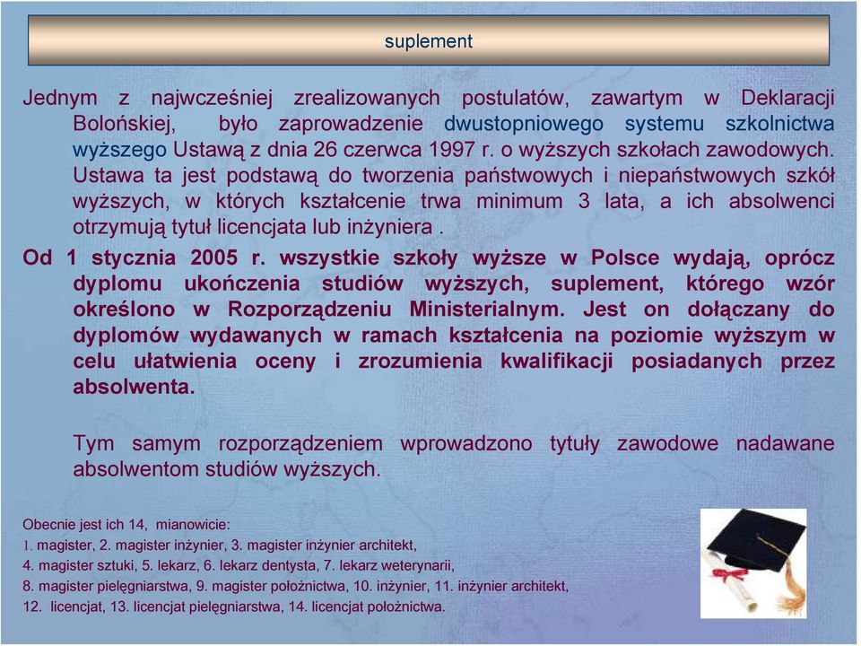 Ustawa ta jest podstawą do tworzenia państwowych i niepaństwowych szkół wyższych, w których kształcenie trwa minimum 3 lata, a ich absolwenci otrzymują tytuł licencjata lub inżyniera.