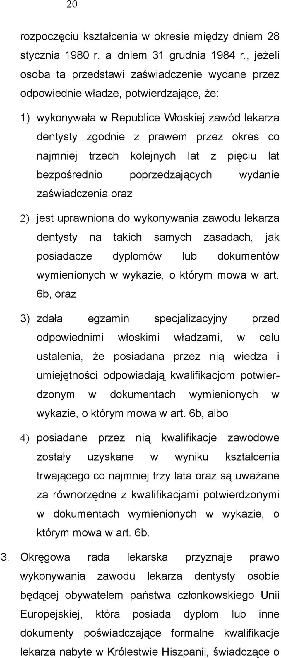 trzech kolejnych lat z pięciu lat bezpośrednio poprzedzających wydanie zaświadczenia oraz 2) jest uprawniona do wykonywania zawodu lekarza dentysty na takich samych zasadach, jak posiadacze dyplomów