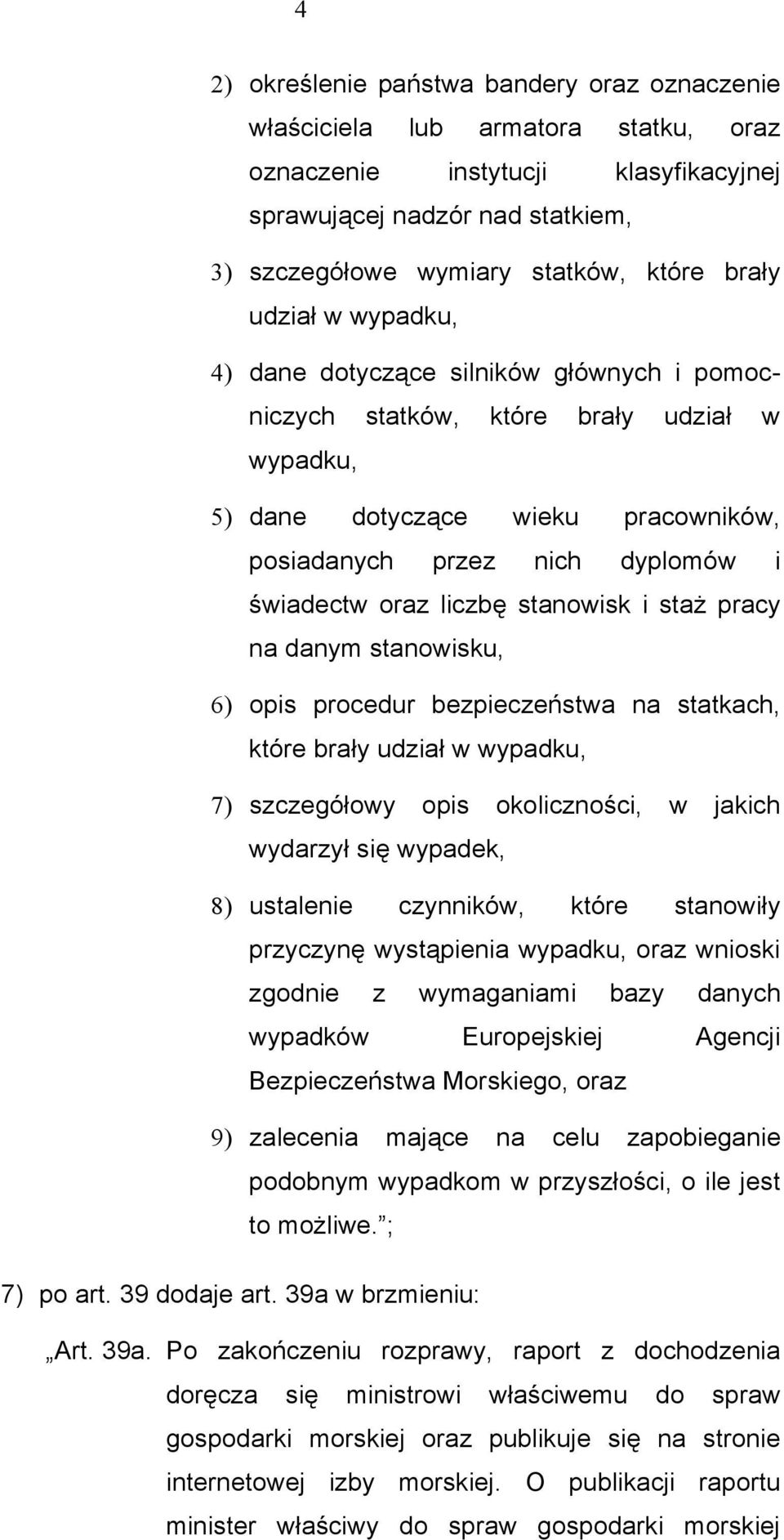 liczbę stanowisk i staż pracy na danym stanowisku, 6) opis procedur bezpieczeństwa na statkach, które brały udział w wypadku, 7) szczegółowy opis okoliczności, w jakich wydarzył się wypadek, 8)