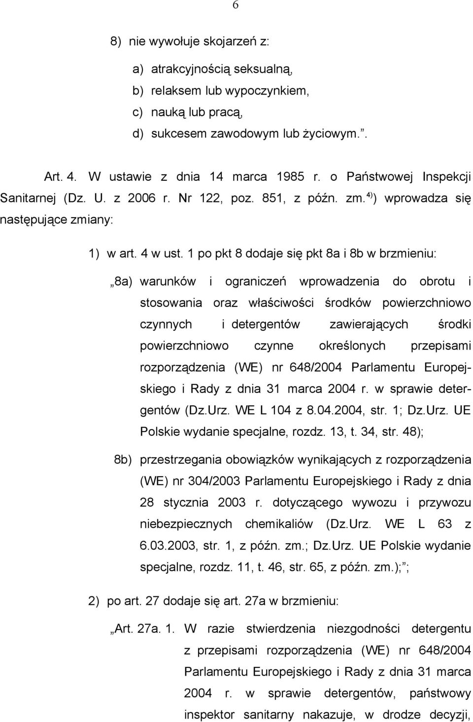 1 po pkt 8 dodaje się pkt 8a i 8b w brzmieniu: 8a) warunków i ograniczeń wprowadzenia do obrotu i stosowania oraz właściwości środków powierzchniowo czynnych i detergentów zawierających środki