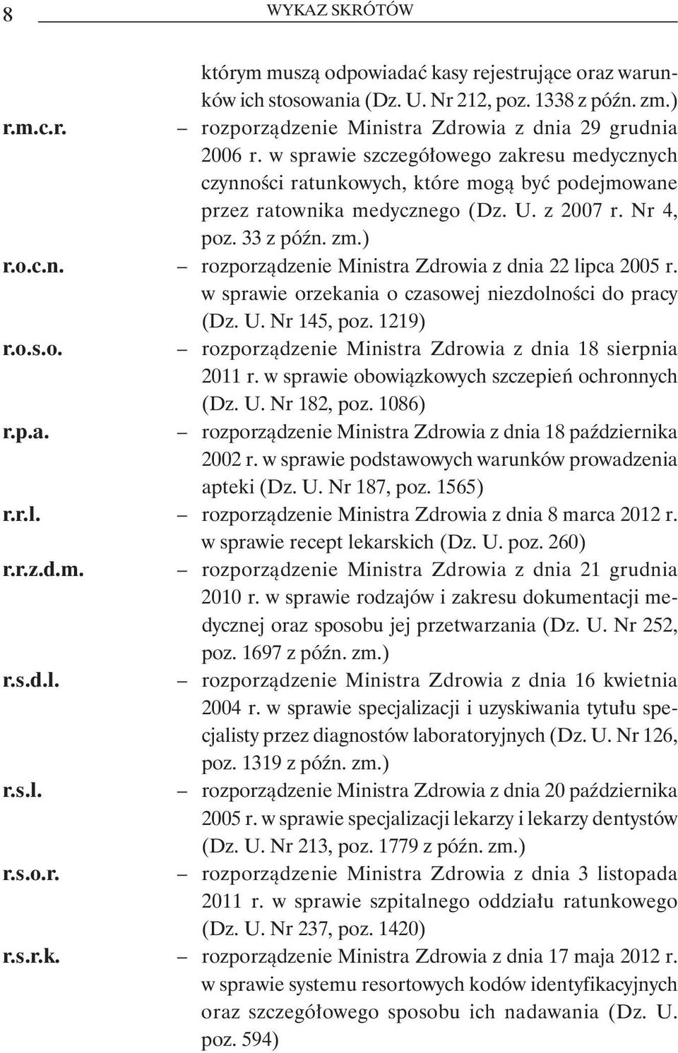 w sprawie orzekania o czasowej niezdolności do pracy (Dz. U. Nr 145, poz. 1219) r.o.s.o. rozporządzenie Ministra Zdrowia z dnia 18 sierpnia 2011 r. w sprawie obowiązkowych szczepień ochronnych (Dz. U. Nr 182, poz.