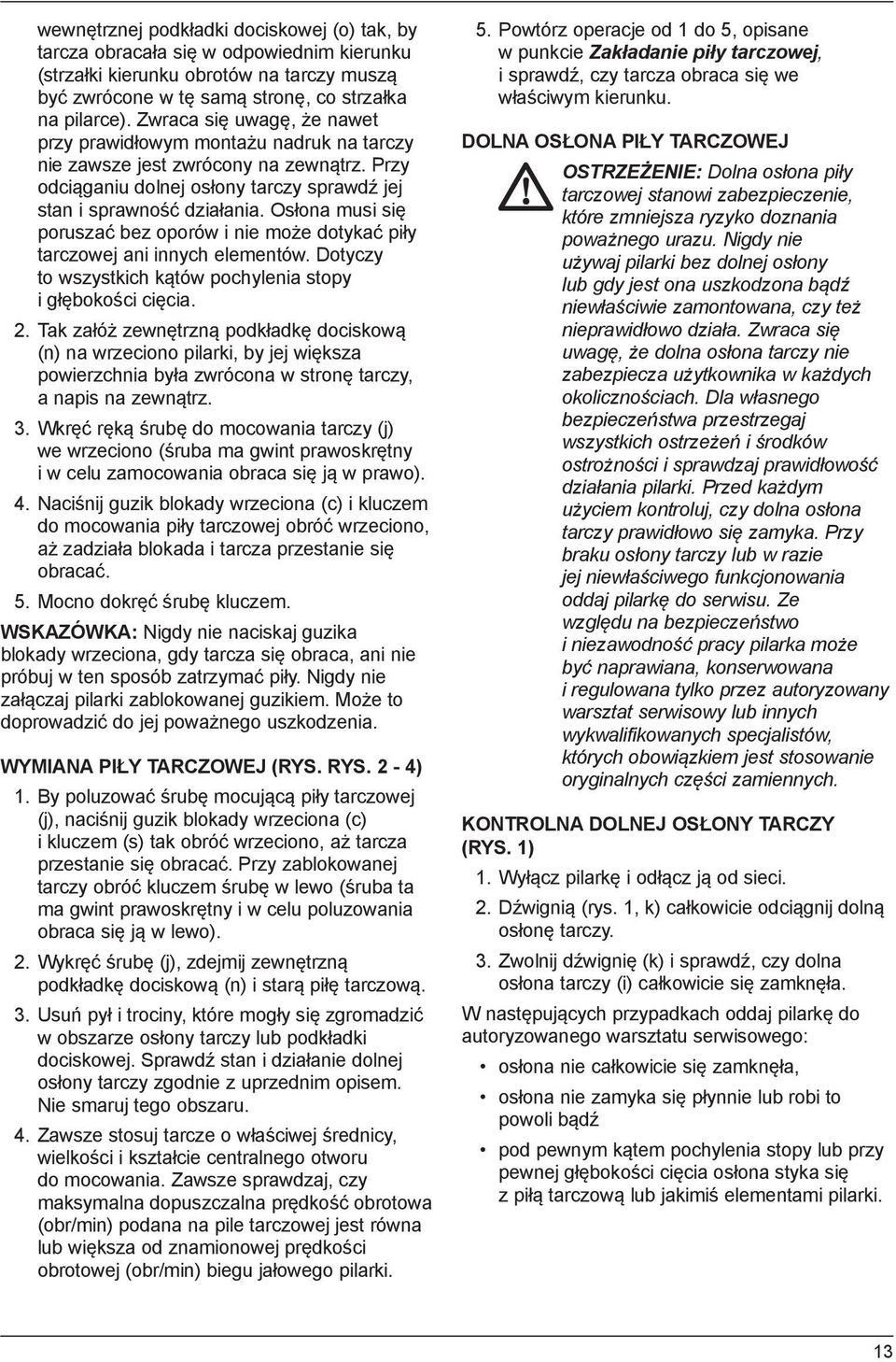 Osłona musi się poruszać bez oporów i nie może dotykać piły tarczowej ani innych elementów. Dotyczy to wszystkich kątów pochylenia stopy i głębokości cięcia. 2.