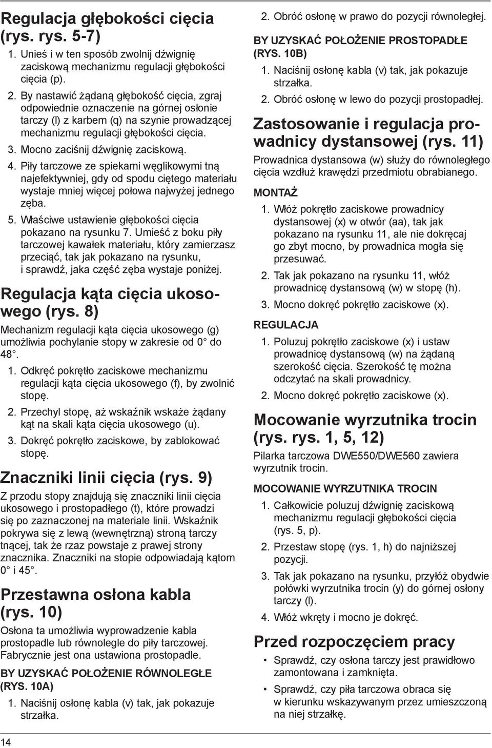 Mocno zaciśnij dźwignię zaciskową. 4. Piły tarczowe ze spiekami węglikowymi tną najefektywniej, gdy od spodu ciętego materiału wystaje mniej więcej połowa najwyżej jednego zęba. 5.