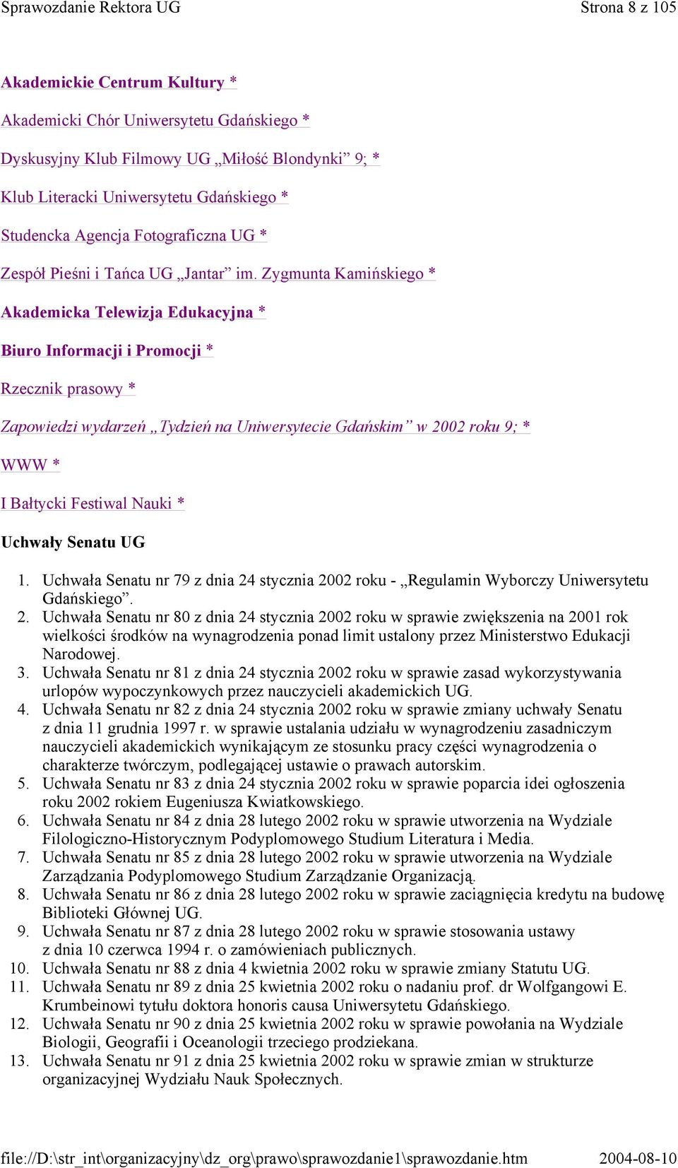 Zygmunta Kamińskiego * Akademicka Telewizja Edukacyjna * Biuro Informacji i Promocji * Rzecznik prasowy * Zapowiedzi wydarzeń Tydzień na Uniwersytecie Gdańskim w 2002 roku 9; * WWW * I Bałtycki