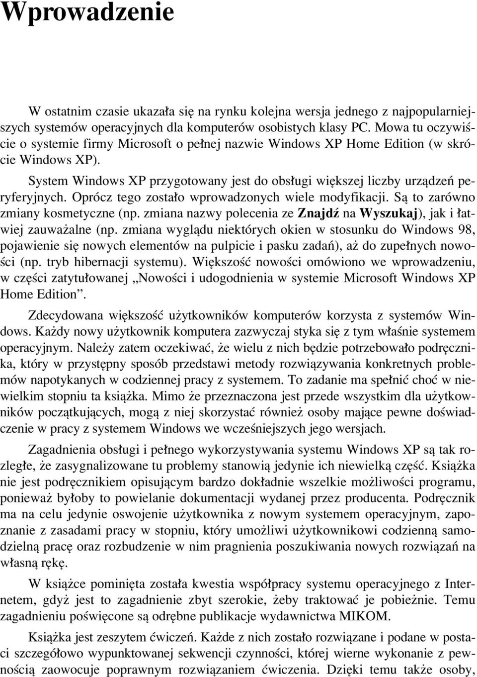 OprÛcz tego zosta o wprowadzonych wiele modyfikacji. Sπ to zarûwno zmiany kosmetyczne (np. zmiana nazwy polecenia ze Znajdü na Wyszukaj), jak i atwiej zauwaøalne (np.