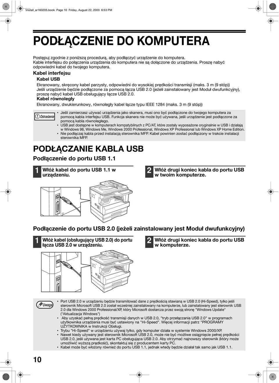 Kabel interfejsu Kabel USB Ekranowany, skręcony kabel parzysty, odpowiedni do wysokiej prędkości transmisji (maks. m (9 stóp)) Jeśli urządzenie będzie podłączone za pomocą łącza USB.