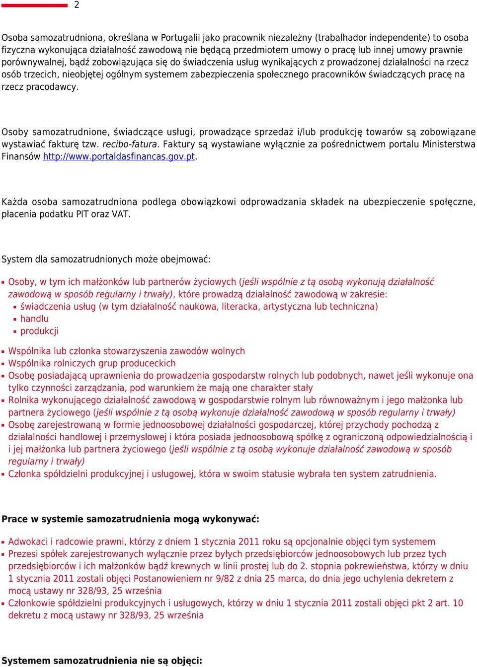 pracowników świadczących pracę na rzecz pracodawcy. Osoby samozatrudnione, świadczące usługi, prowadzące sprzedaż i/lub produkcję towarów są zobowiązane wystawiać fakturę tzw. recibo-fatura.