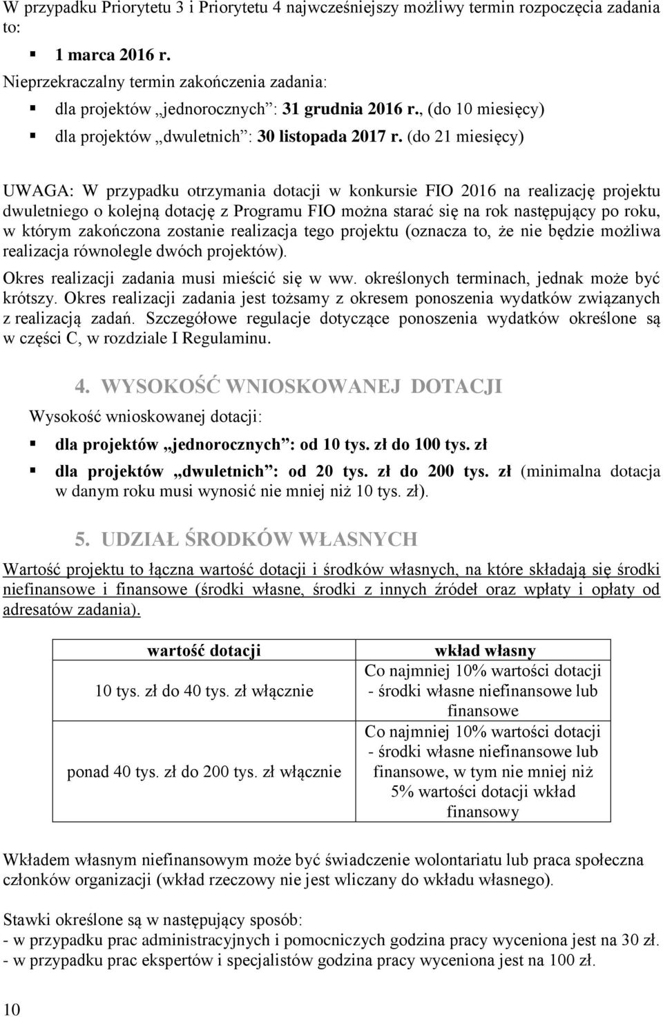 (do 21 miesięcy) UWAGA: W przypadku otrzymania dotacji w konkursie FIO 2016 na realizację projektu dwuletniego o kolejną dotację z Programu FIO można starać się na rok następujący po roku, w którym