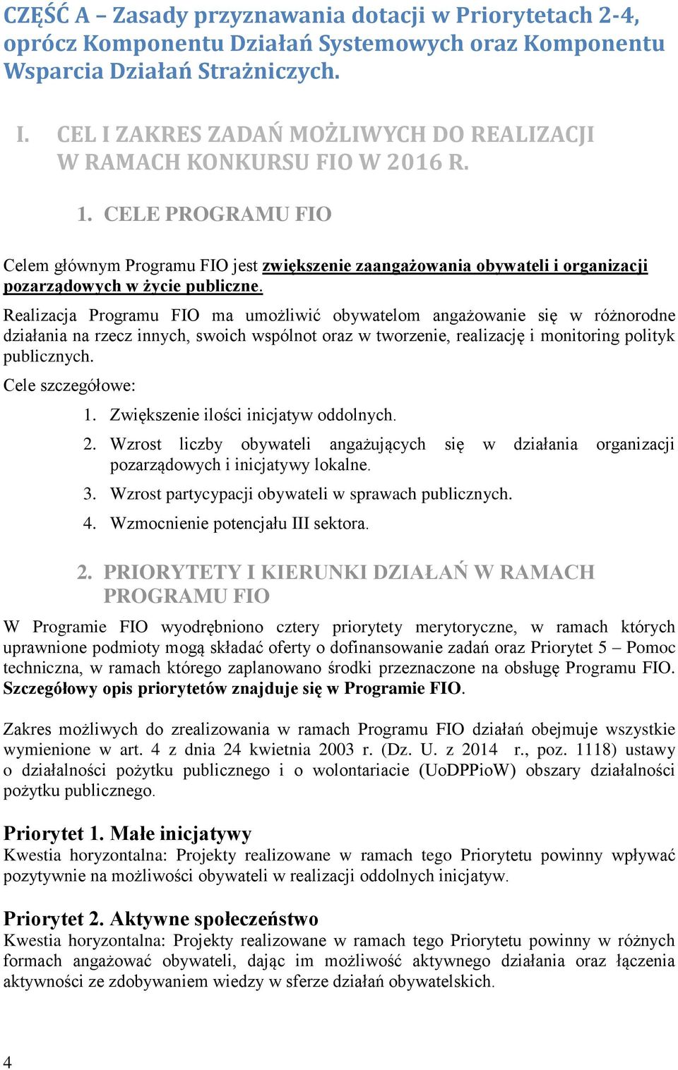 CELE PROGRAMU FIO Celem głównym Programu FIO jest zwiększenie zaangażowania obywateli i organizacji pozarządowych w życie publiczne.