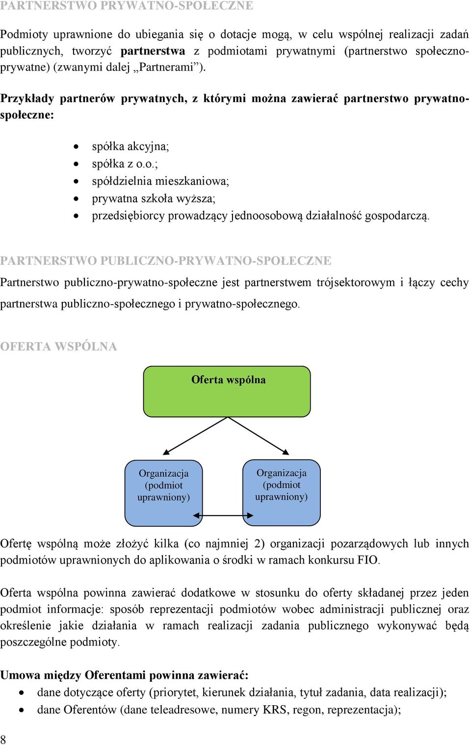 PARTNERSTWO PUBLICZNO-PRYWATNO-SPOŁECZNE Partnerstwo publiczno-prywatno-społeczne jest partnerstwem trójsektorowym i łączy cechy partnerstwa publiczno-społecznego i prywatno-społecznego.