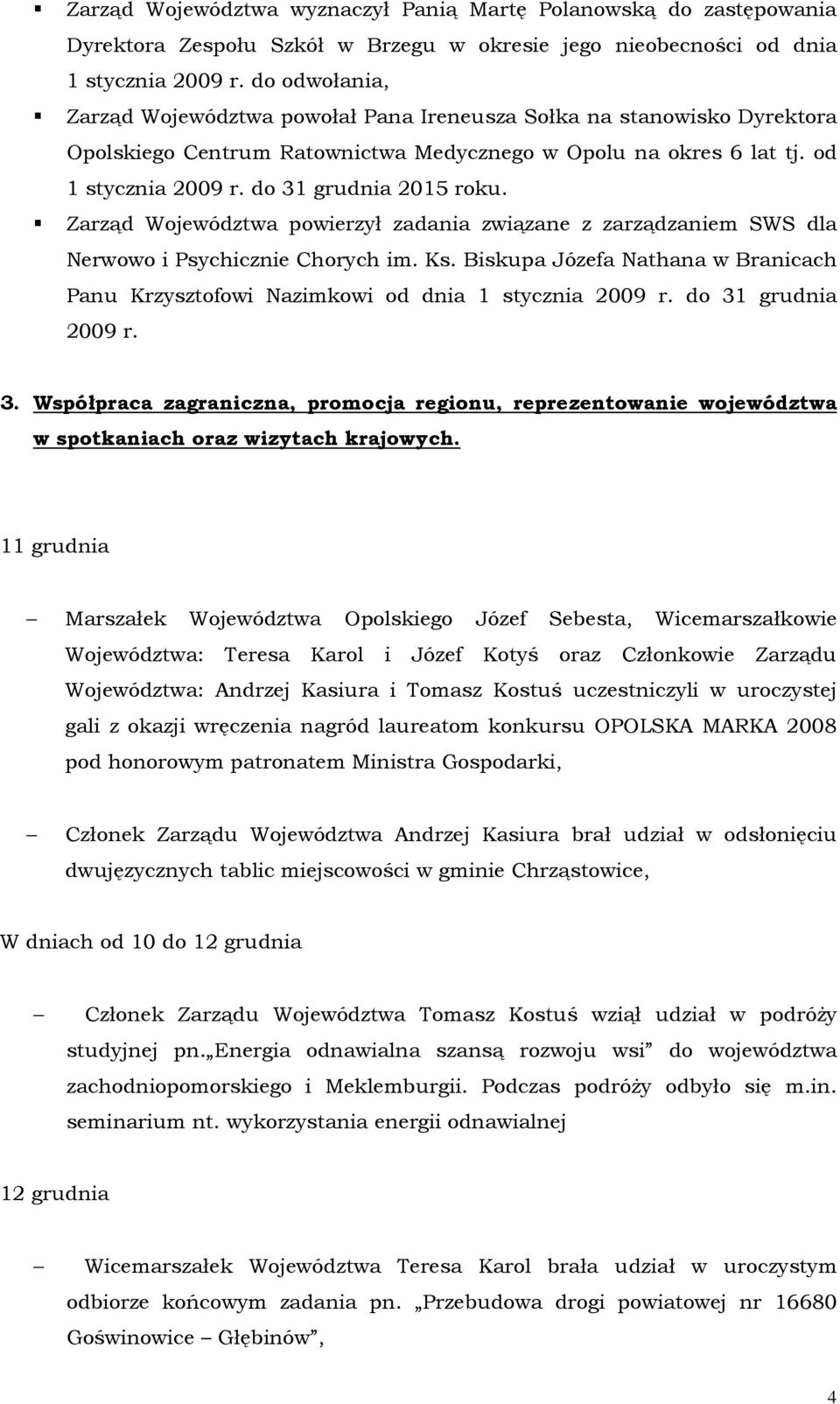 do 31 grudnia 2015 roku. Zarząd Województwa powierzył zadania związane z zarządzaniem SWS dla Nerwowo i Psychicznie Chorych im. Ks.