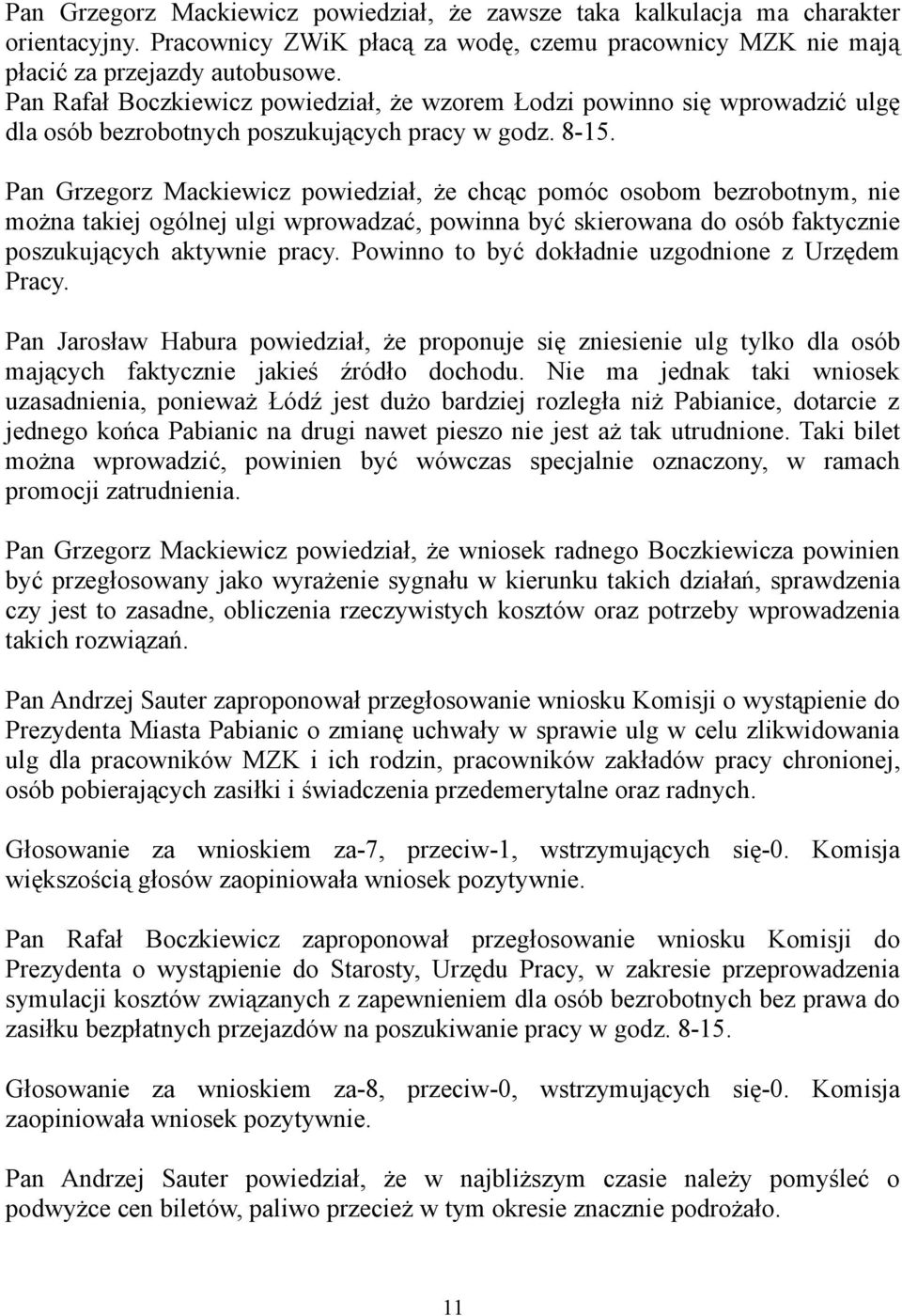 Pan Grzegorz Mackiewicz powiedział, że chcąc pomóc osobom bezrobotnym, nie można takiej ogólnej ulgi wprowadzać, powinna być skierowana do osób faktycznie poszukujących aktywnie pracy.