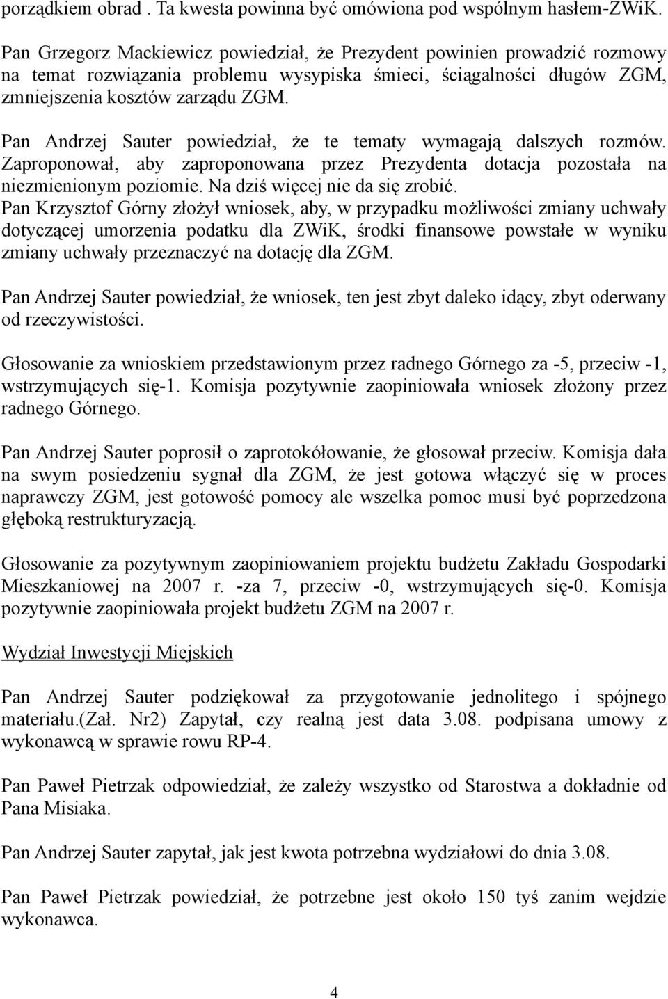 Pan Andrzej Sauter powiedział, że te tematy wymagają dalszych rozmów. Zaproponował, aby zaproponowana przez Prezydenta dotacja pozostała na niezmienionym poziomie. Na dziś więcej nie da się zrobić.