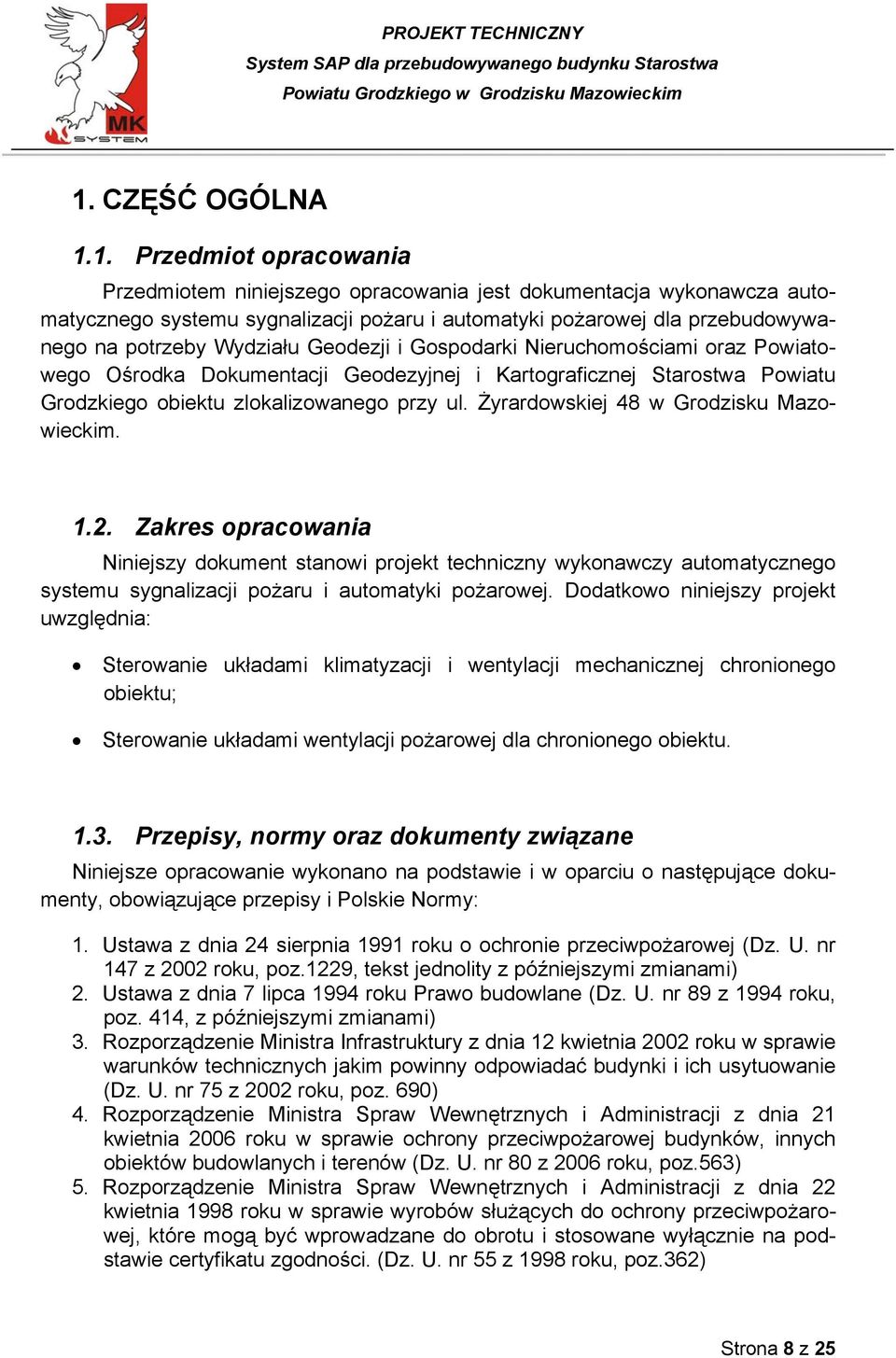 1. Przedmiot opracowania Przedmiotem niniejszego opracowania jest dokumentacja wykonawcza automatycznego systemu sygnalizacji pożaru i automatyki pożarowej dla przebudowywanego na potrzeby Wydziału