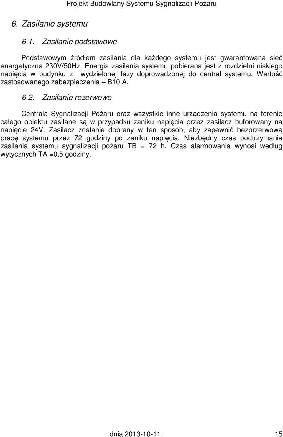 Zasilanie rezerwowe Centrala Sygnalizacji Pożaru oraz wszystkie inne urządzenia systemu na terenie całego obiektu zasilane są w przypadku zaniku napięcia przez zasilacz buforowany na napięcie 24V.