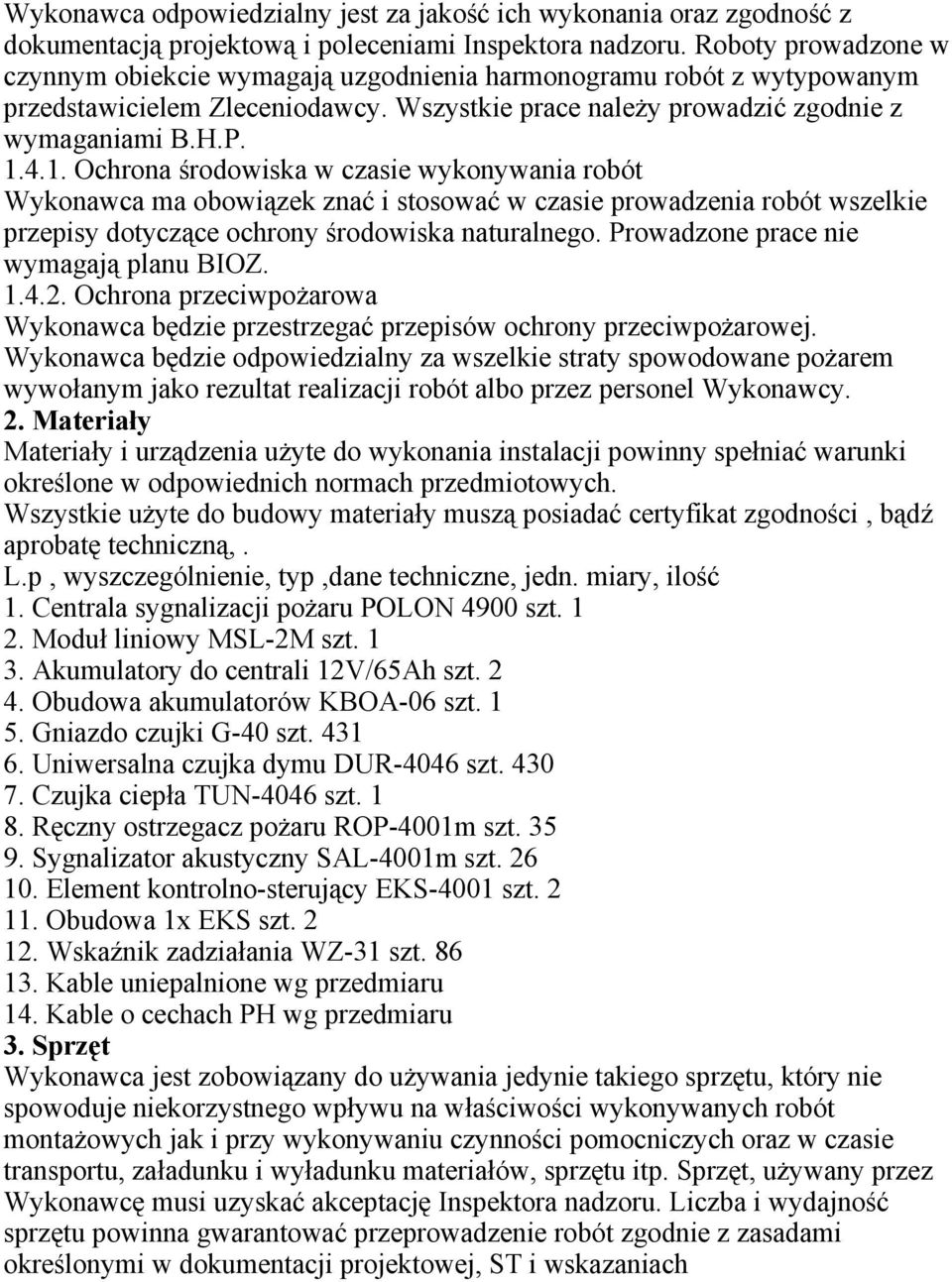 4.1. Ochrona środowiska w czasie wykonywania robót Wykonawca ma obowiązek znać i stosować w czasie prowadzenia robót wszelkie przepisy dotyczące ochrony środowiska naturalnego.