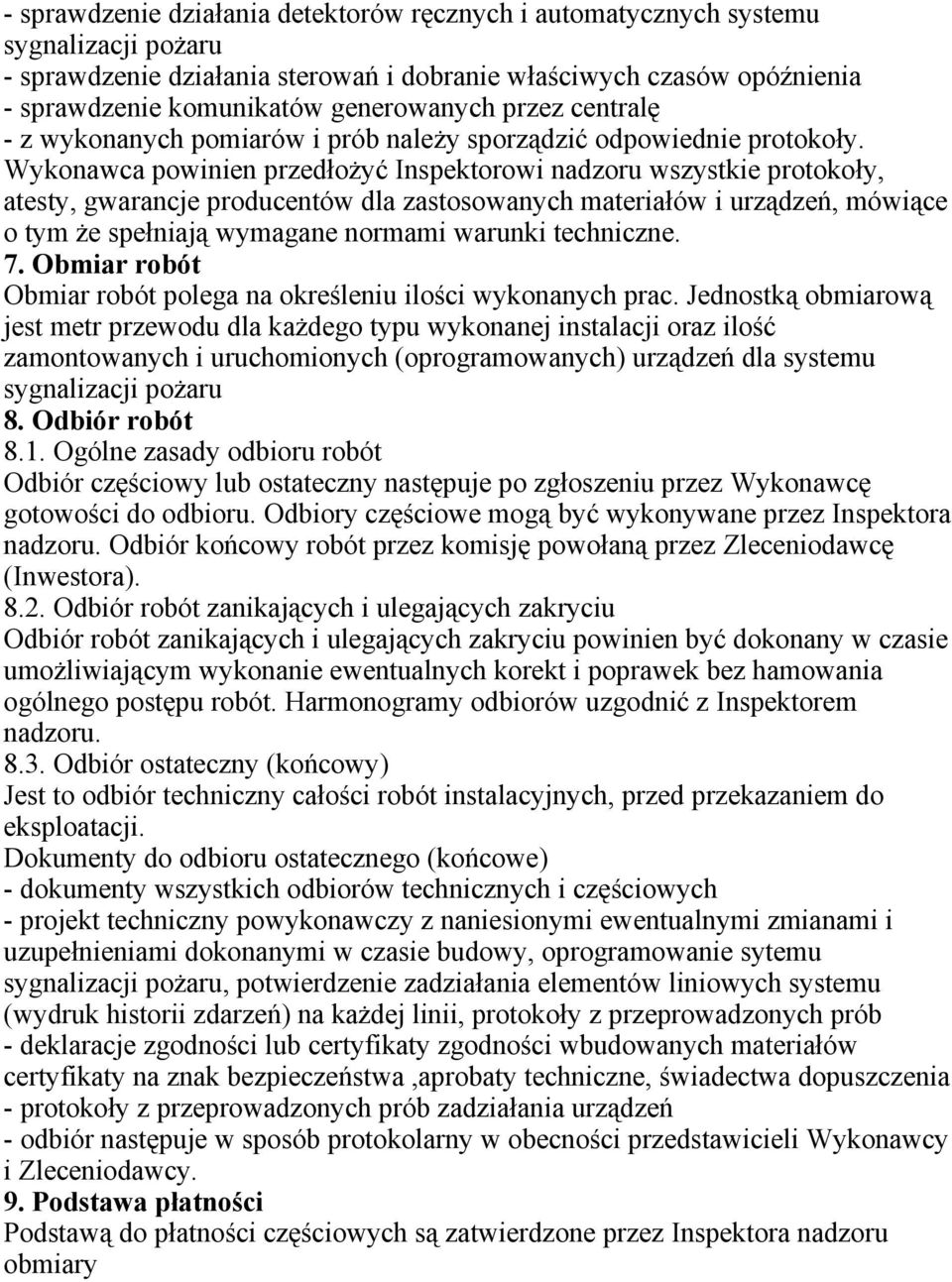 Wykonawca powinien przedłożyć Inspektorowi nadzoru wszystkie protokoły, atesty, gwarancje producentów dla zastosowanych materiałów i urządzeń, mówiące o tym że spełniają wymagane normami warunki