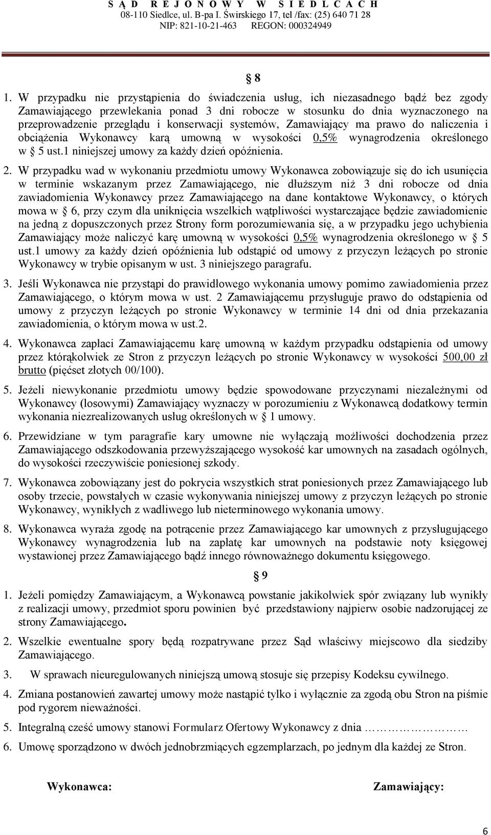 W przypadku wad w wykonaniu przedmiotu umowy Wykonawca zobowiązuje się do ich usunięcia w terminie wskazanym przez Zamawiającego, nie dłuższym niż 3 dni robocze od dnia zawiadomienia Wykonawcy przez