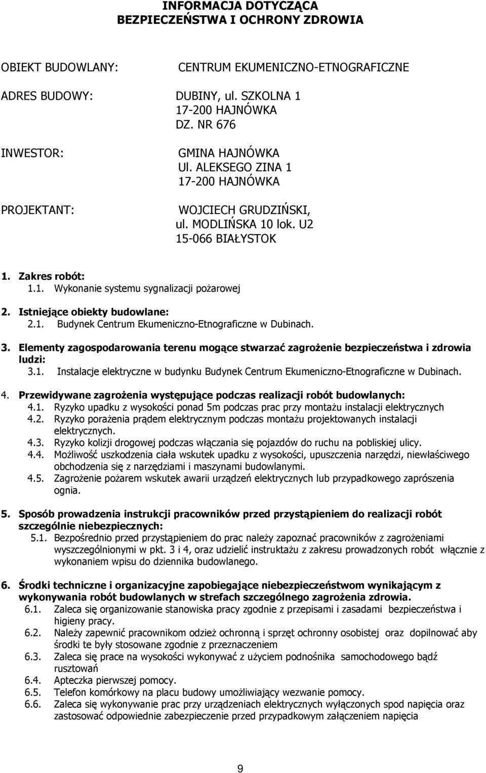 Istniejące obiekty budowlane: 2.1. Budynek Centrum Ekumeniczno-Etnograficzne w Dubinach. 3. Elementy zagospodarowania terenu mogące stwarzać zagroŝenie bezpieczeństwa i zdrowia ludzi: 3.1. Instalacje elektryczne w budynku Budynek Centrum Ekumeniczno-Etnograficzne w Dubinach.