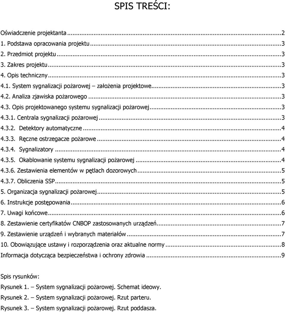 ..4 4.3.4. Sygnalizatory...4 4.3.5. Okablowanie systemu sygnalizacji poŝarowej...4 4.3.6. Zestawienia elementów w pętlach dozorowych...5 4.3.7. Obliczenia SSP...5 5.