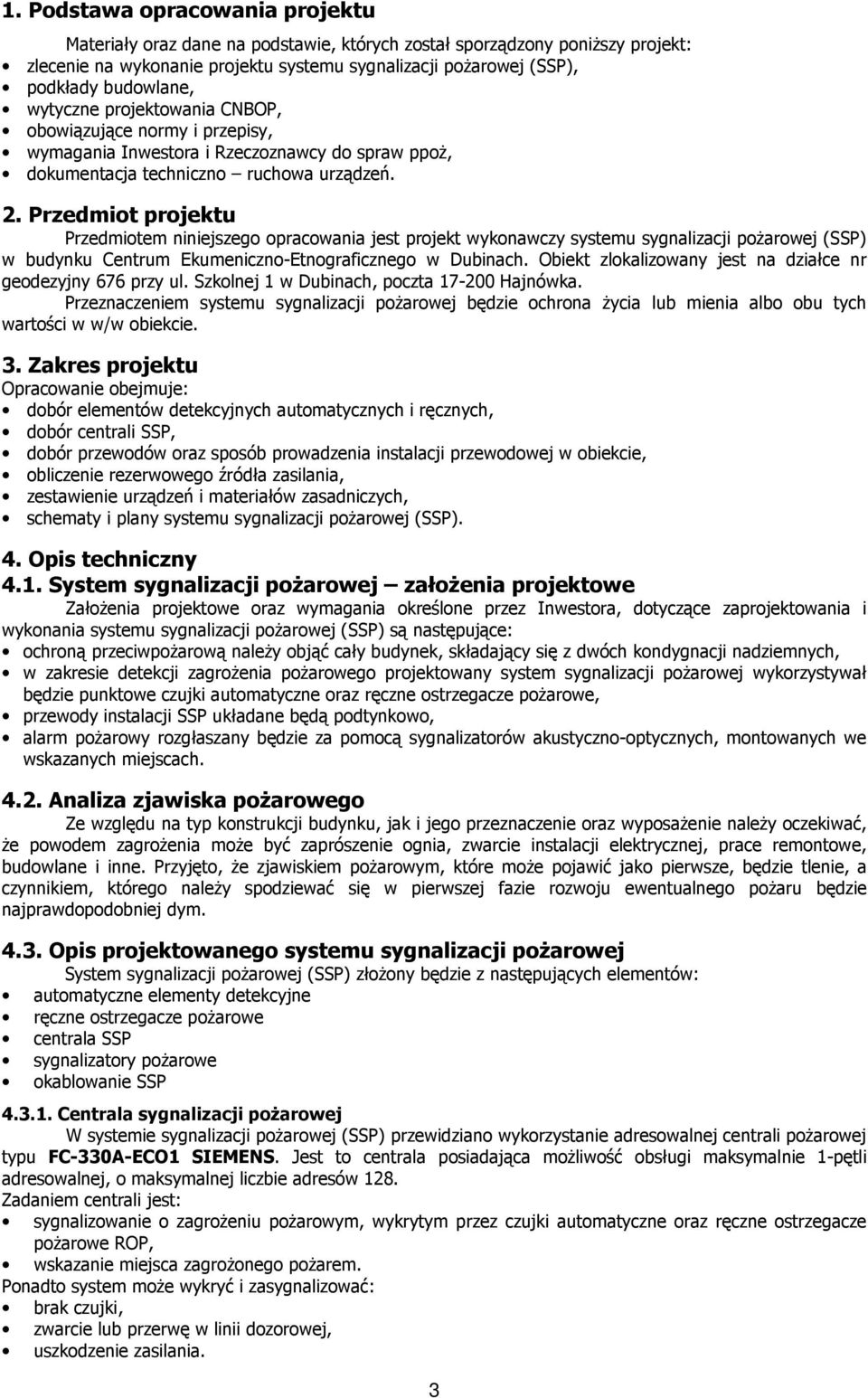 Przedmiot projektu Przedmiotem niniejszego opracowania jest projekt wykonawczy systemu sygnalizacji poŝarowej (SSP) w budynku Centrum Ekumeniczno-Etnograficznego w Dubinach.