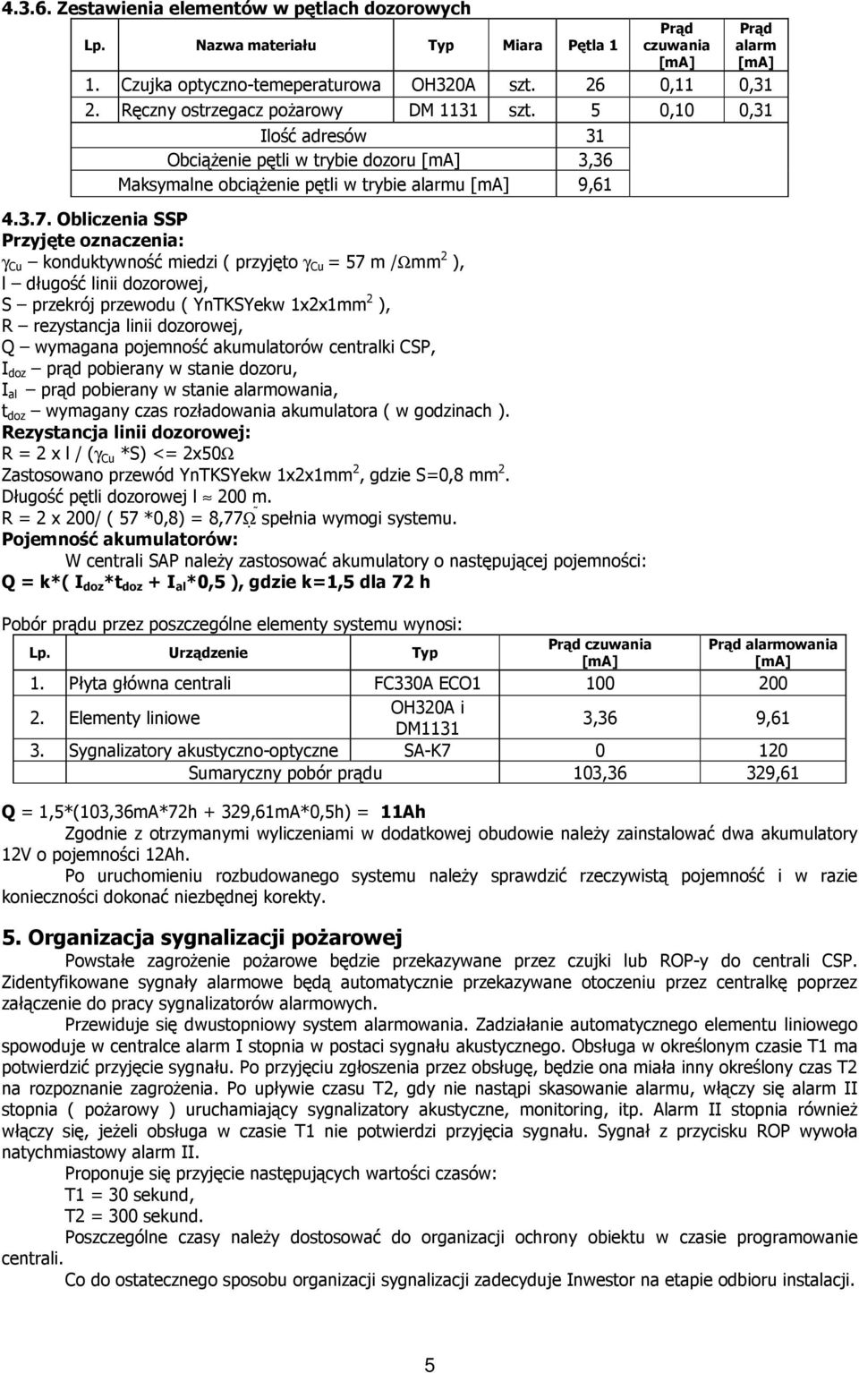 Obliczenia SSP Przyjęte oznaczenia: γ Cu konduktywność miedzi ( przyjęto γ Cu = 57 m /Ωmm 2 ), l długość linii dozorowej, S przekrój przewodu ( YnTKSYekw 1x2x1mm 2 ), R rezystancja linii dozorowej, Q