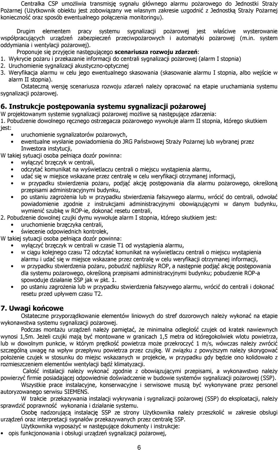 Drugim elementem pracy systemu sygnalizacji poŝarowej jest właściwe wysterowanie współpracujących urządzeń zabezpieczeń przeciwpoŝarowych i automatyki poŝarowej (m.in.