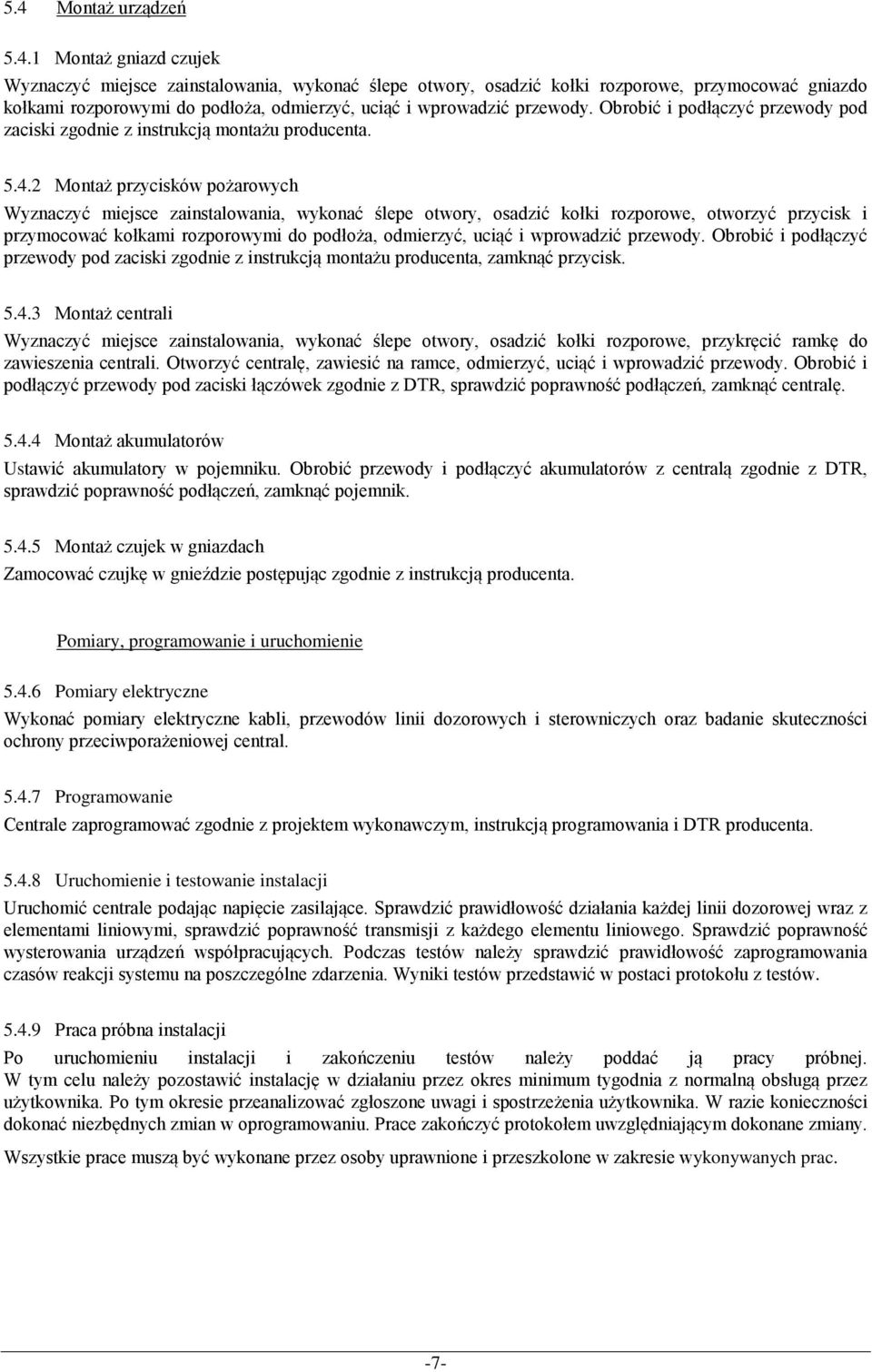 2 Montaż przycisków pożarowych Wyznaczyć miejsce zainstalowania, wykonać ślepe otwory, osadzić kołki rozporowe, otworzyć przycisk i przymocować kołkami rozporowymi do podłoża, odmierzyć, uciąć i