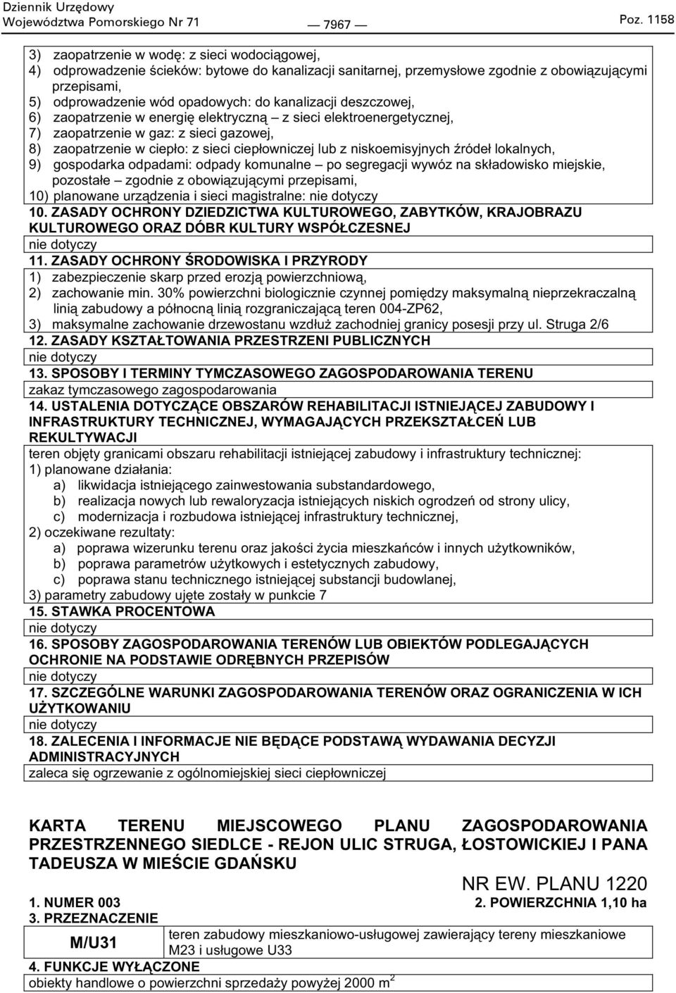 kanalizacji deszczowej, 6) zaopatrzenie w energi elektryczn z sieci elektroenergetycznej, 7) zaopatrzenie w gaz: z sieci gazowej, 8) zaopatrzenie w ciep o: z sieci ciep owniczej lub z niskoemisyjnych