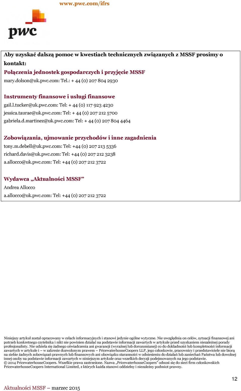 m.debell@uk.pwc.com: Tel: +44 (0) 207 213 5336 richard.davis@uk.pwc.com: Tel: +44 (0) 207 212 3238 a.allocco@uk.pwc.com: Tel: +44 (0) 207 212 3722 Wydawca Aktualności MSSF Andrea Allocco a.allocco@uk.pwc.com: Tel: +44 (0) 207 212 3722 Niniejszy artykuł został opracowany w celach informacyjnych i stanowi jedynie ogólne wytyczne.