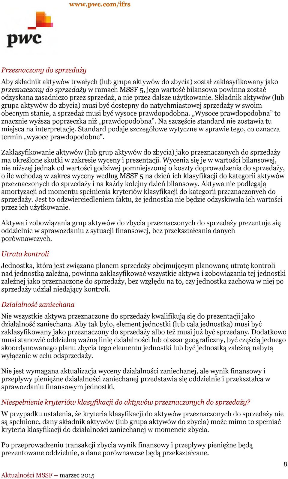 Składnik aktywów (lub grupa aktywów do zbycia) musi być dostępny do natychmiastowej sprzedaży w swoim obecnym stanie, a sprzedaż musi być wysoce prawdopodobna.