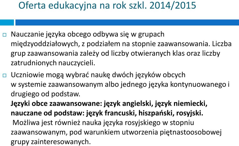 Uczniowie mogą wybrać naukę dwóch języków obcych w systemie zaawansowanym albo jednego języka kontynuowanego i drugiego od podstaw.