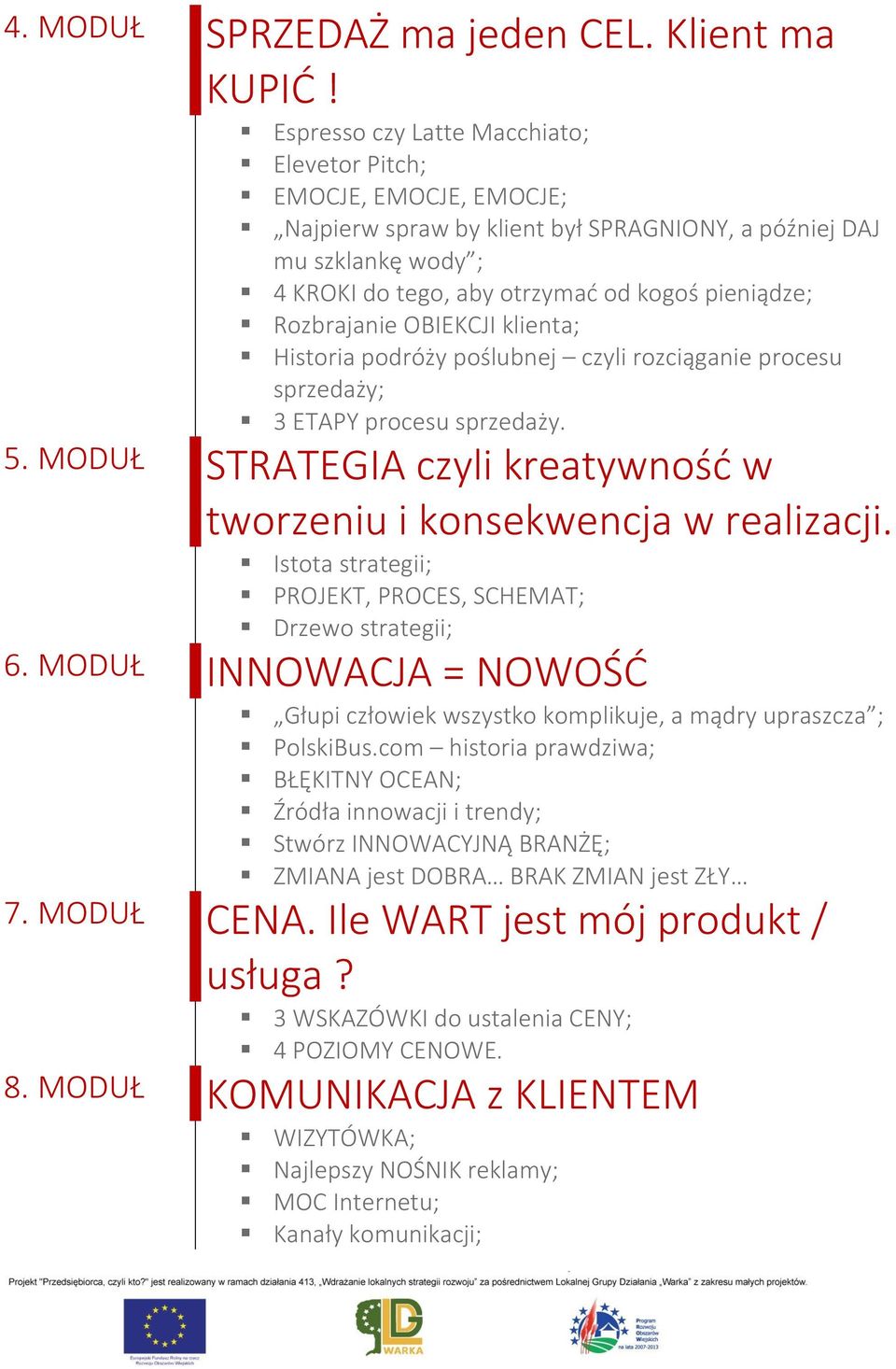 Rozbrajanie OBIEKCJI klienta; Historia podróży poślubnej czyli rozciąganie procesu sprzedaży; 3 ETAPY procesu sprzedaży. 5. MODUŁ STRATEGIA czyli kreatywność w tworzeniu i konsekwencja w realizacji.