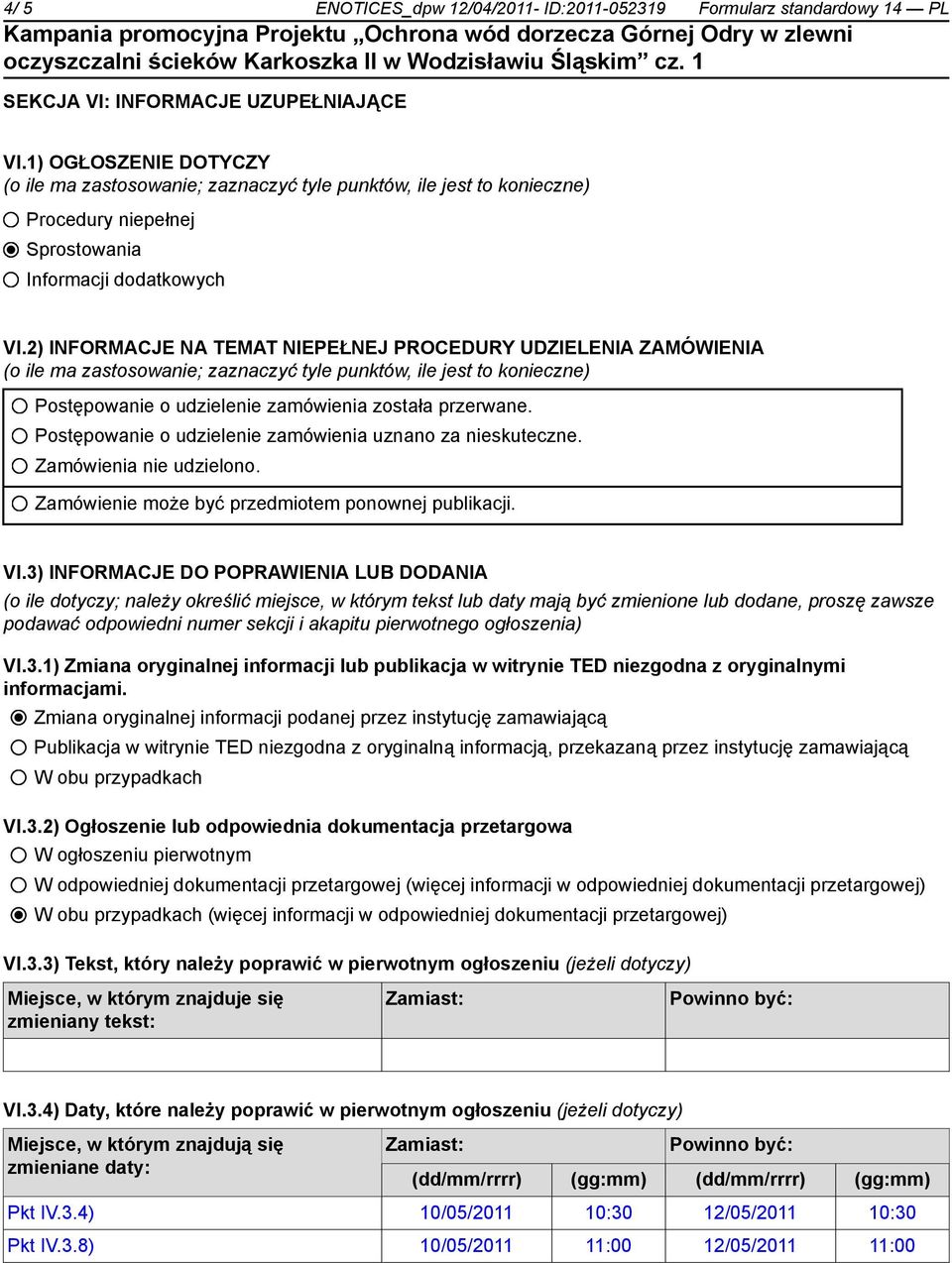 2) INFORMACJE NA TEMAT NIEPEŁNEJ PROCEDURY UDZIELENIA ZAMÓWIENIA (o ile ma zastosowanie; zaznaczyć tyle punktów, ile jest to konieczne) Postępowanie o udzielenie zamówienia została przerwane.