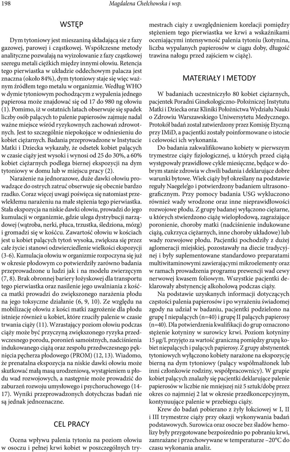Retencja tego pierwiastka w układzie oddechowym palacza jest znaczna (około 84%), dym tytoniowy staje się więc ważnym źródłem tego metalu w organizmie.