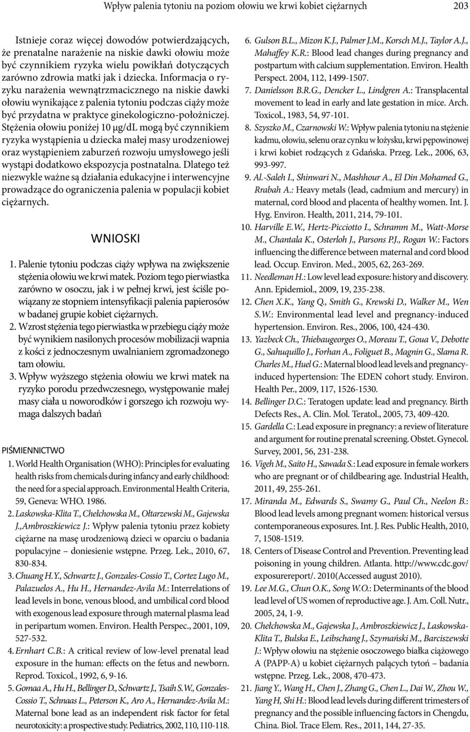 Informacja o ryzyku narażenia wewnątrzmacicznego na niskie dawki ołowiu wynikające z palenia tytoniu podczas ciąży może być przydatna w praktyce ginekologiczno-położniczej.