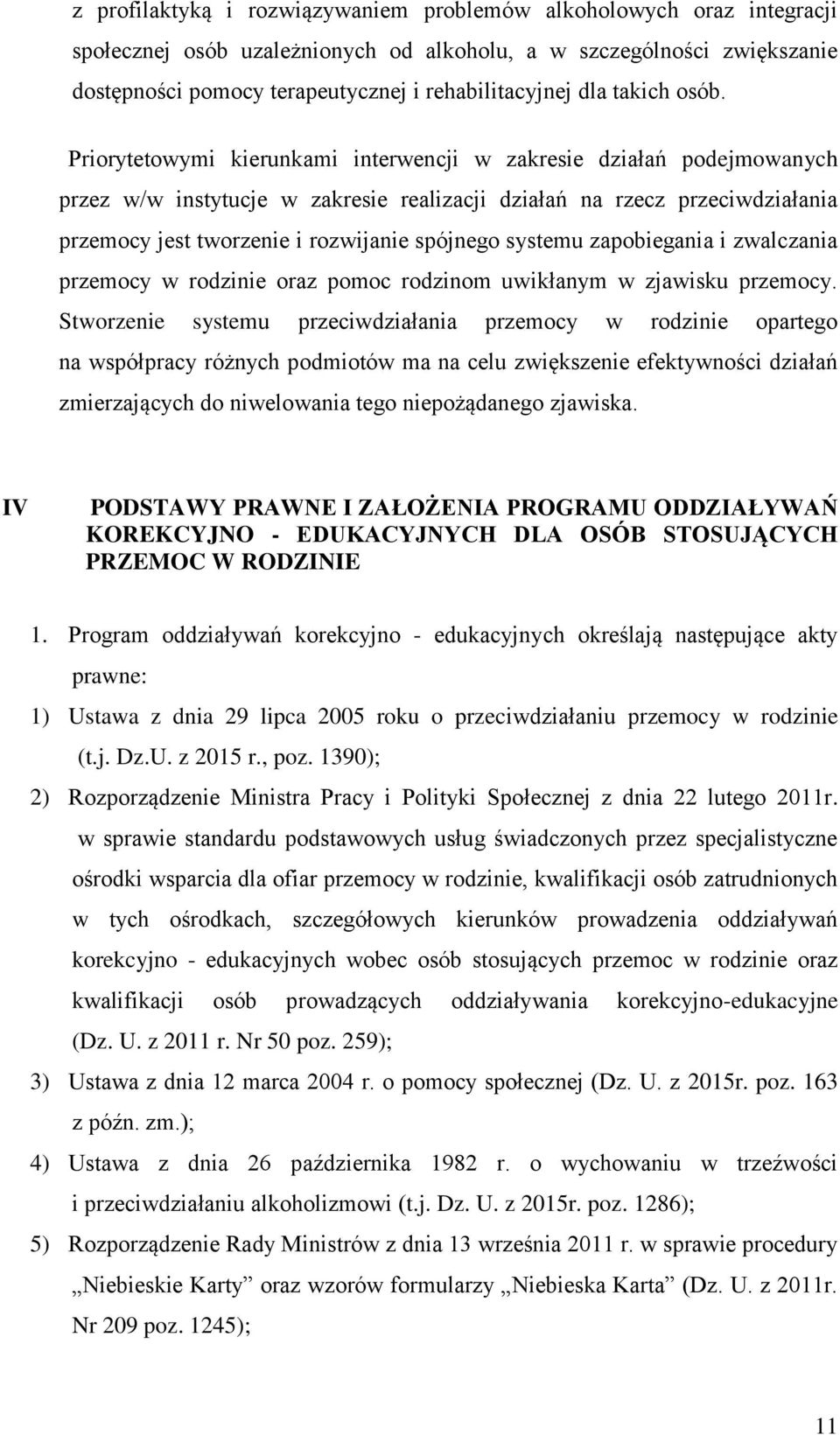 Priorytetowymi kierunkami interwencji w zakresie działań podejmowanych przez w/w instytucje w zakresie realizacji działań na rzecz przeciwdziałania przemocy jest tworzenie i rozwijanie spójnego