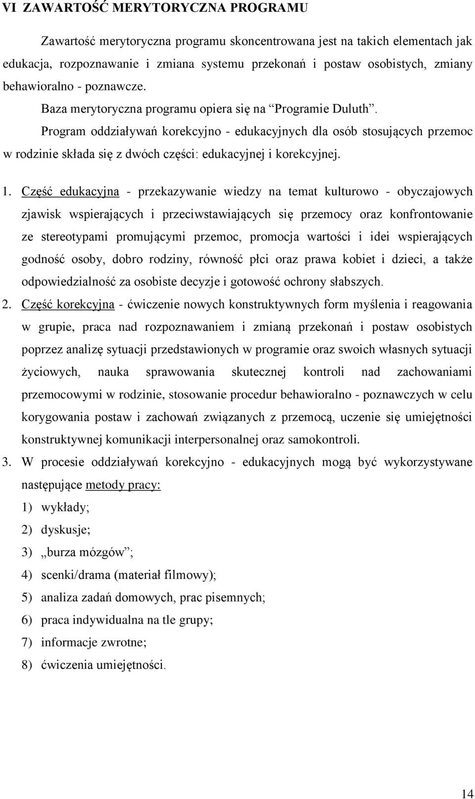 Program oddziaływań korekcyjno - edukacyjnych dla osób stosujących przemoc w rodzinie składa się z dwóch części: edukacyjnej i korekcyjnej. 1.