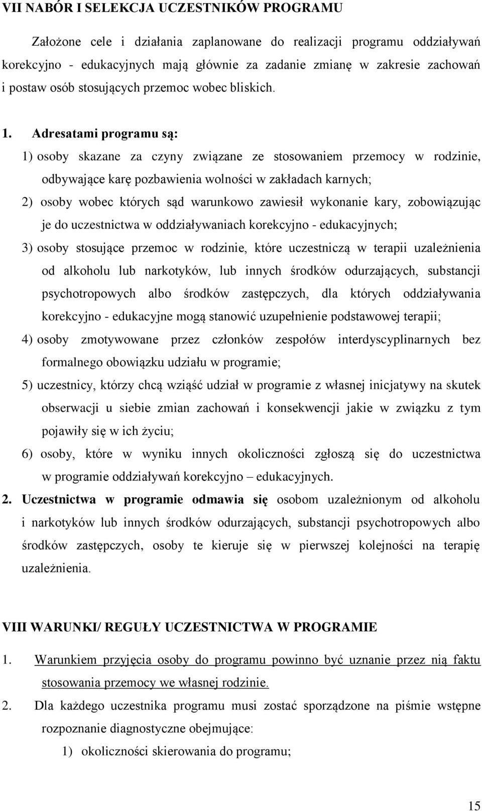 Adresatami programu są: 1) osoby skazane za czyny związane ze stosowaniem przemocy w rodzinie, odbywające karę pozbawienia wolności w zakładach karnych; 2) osoby wobec których sąd warunkowo zawiesił