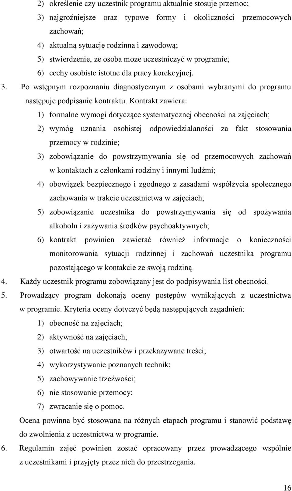 Kontrakt zawiera: 1) formalne wymogi dotyczące systematycznej obecności na zajęciach; 2) wymóg uznania osobistej odpowiedzialaności za fakt stosowania przemocy w rodzinie; 3) zobowiązanie do