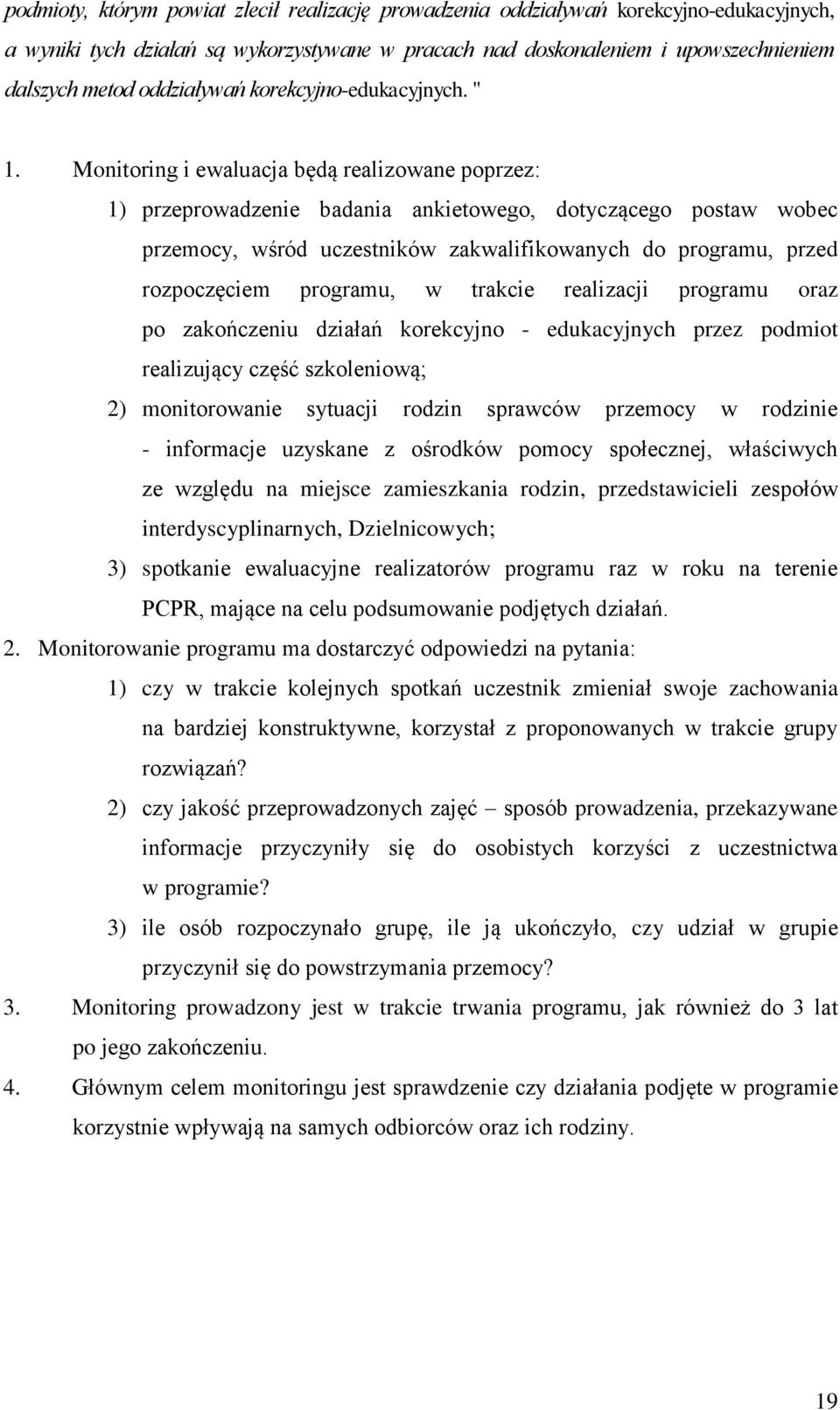 Monitoring i ewaluacja będą realizowane poprzez: 1) przeprowadzenie badania ankietowego, dotyczącego postaw wobec przemocy, wśród uczestników zakwalifikowanych do programu, przed rozpoczęciem