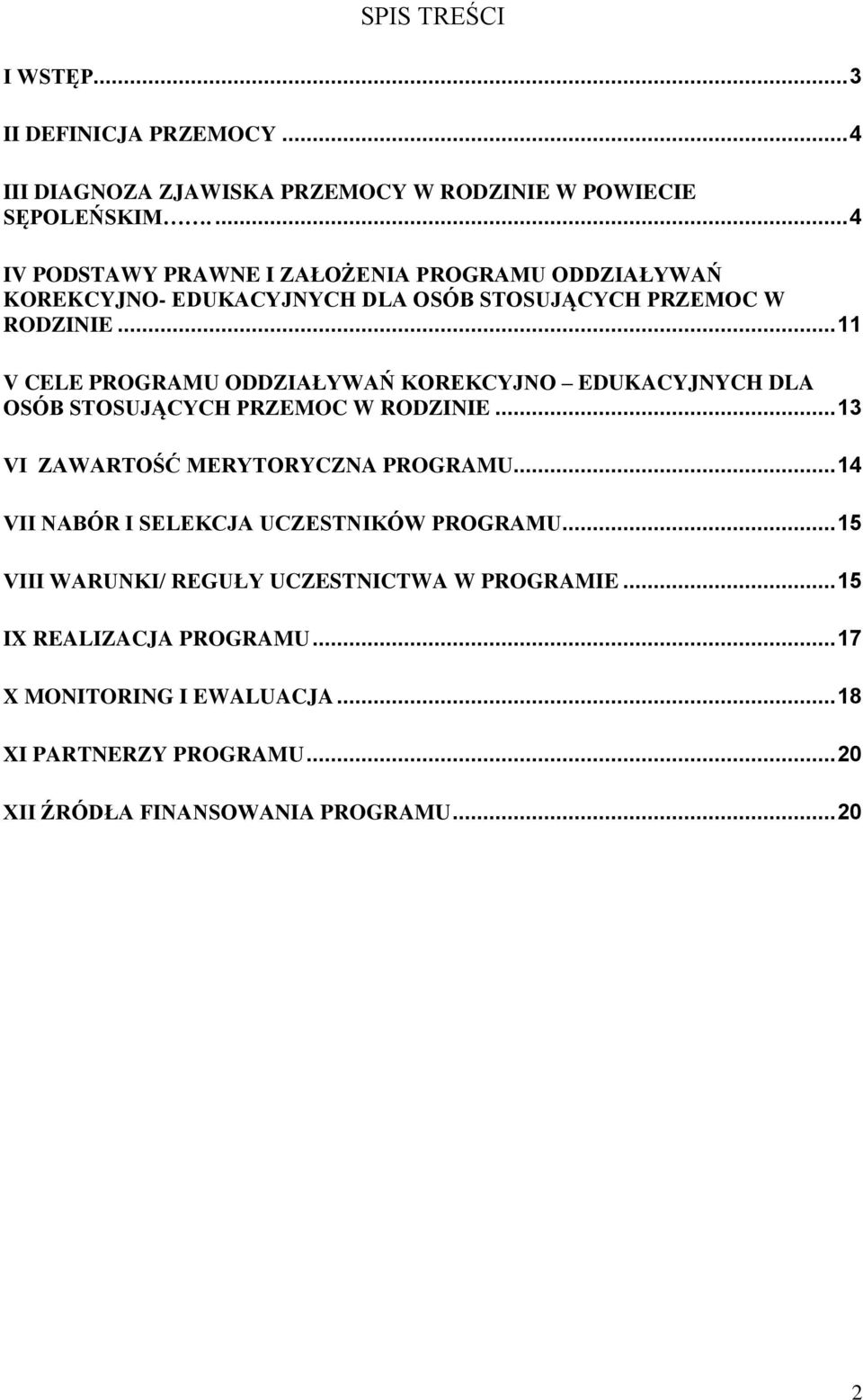 .. 11 V CELE PROGRAMU ODDZIAŁYWAŃ KOREKCYJNO EDUKACYJNYCH DLA OSÓB STOSUJĄCYCH PRZEMOC W RODZINIE... 13 VI ZAWARTOŚĆ MERYTORYCZNA PROGRAMU.