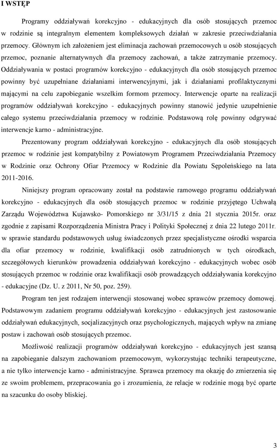 Oddziaływania w postaci programów korekcyjno - edukacyjnych dla osób stosujących przemoc powinny być uzupełniane działaniami interwencyjnymi, jak i działaniami profilaktycznymi mającymi na celu